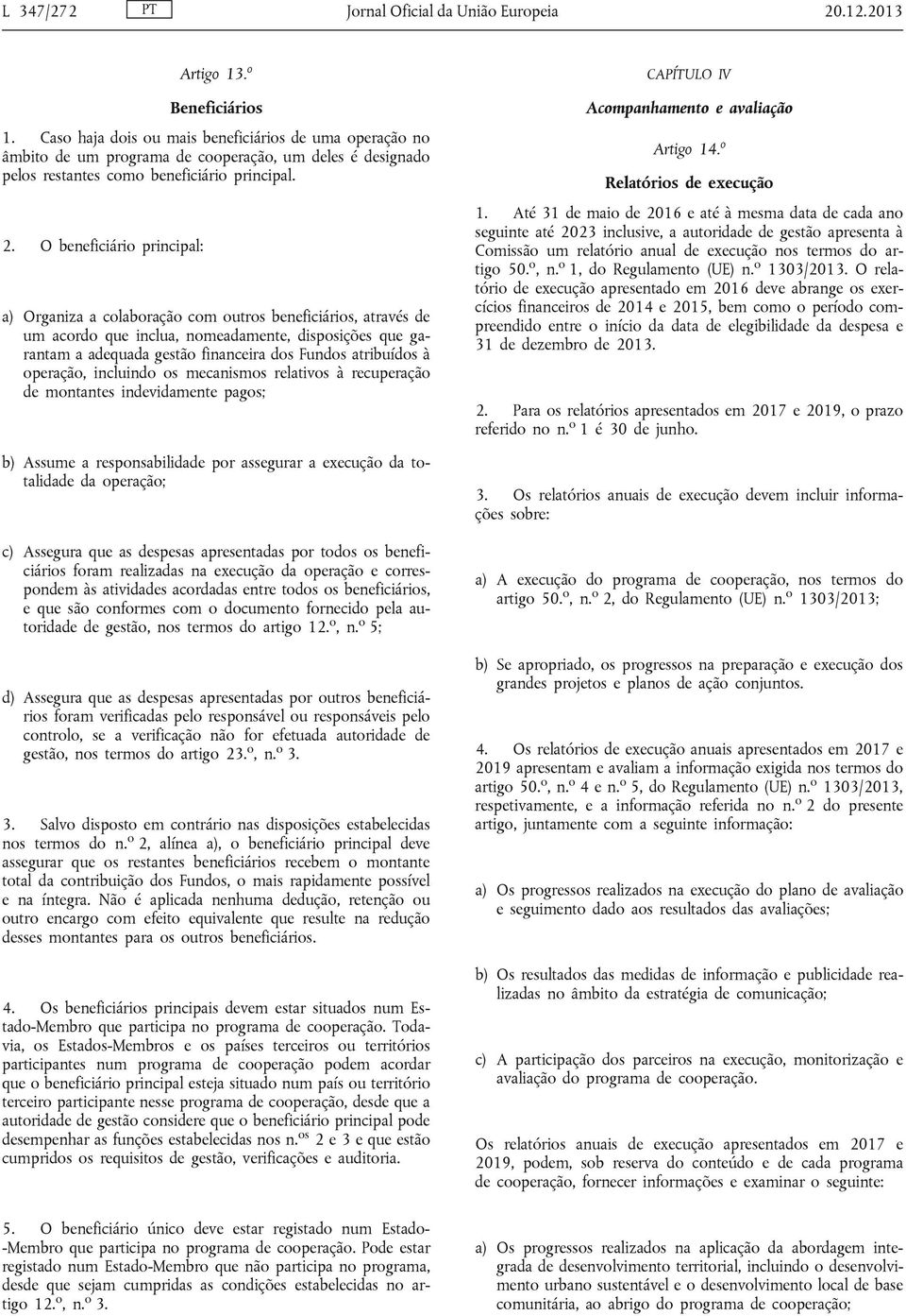 O beneficiário principal: a) Organiza a colaboração com outros beneficiários, através de um acordo que inclua, nomeadamente, disposições que garantam a adequada gestão financeira dos Fundos