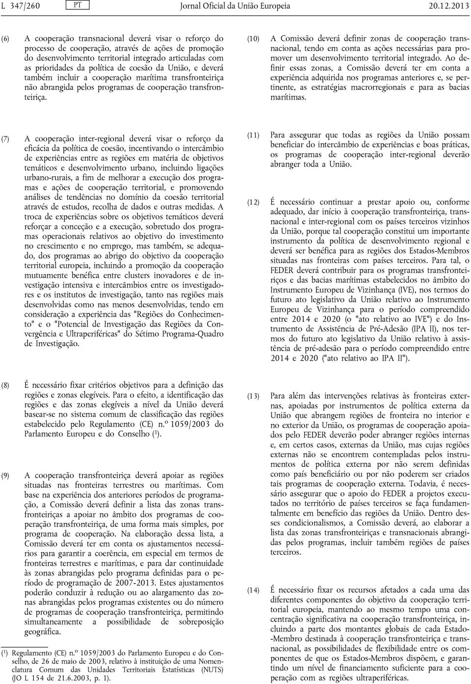 de coesão da União, e deverá também incluir a cooperação marítima transfronteiriça não abrangida pelos programas de cooperação transfronteiriça.