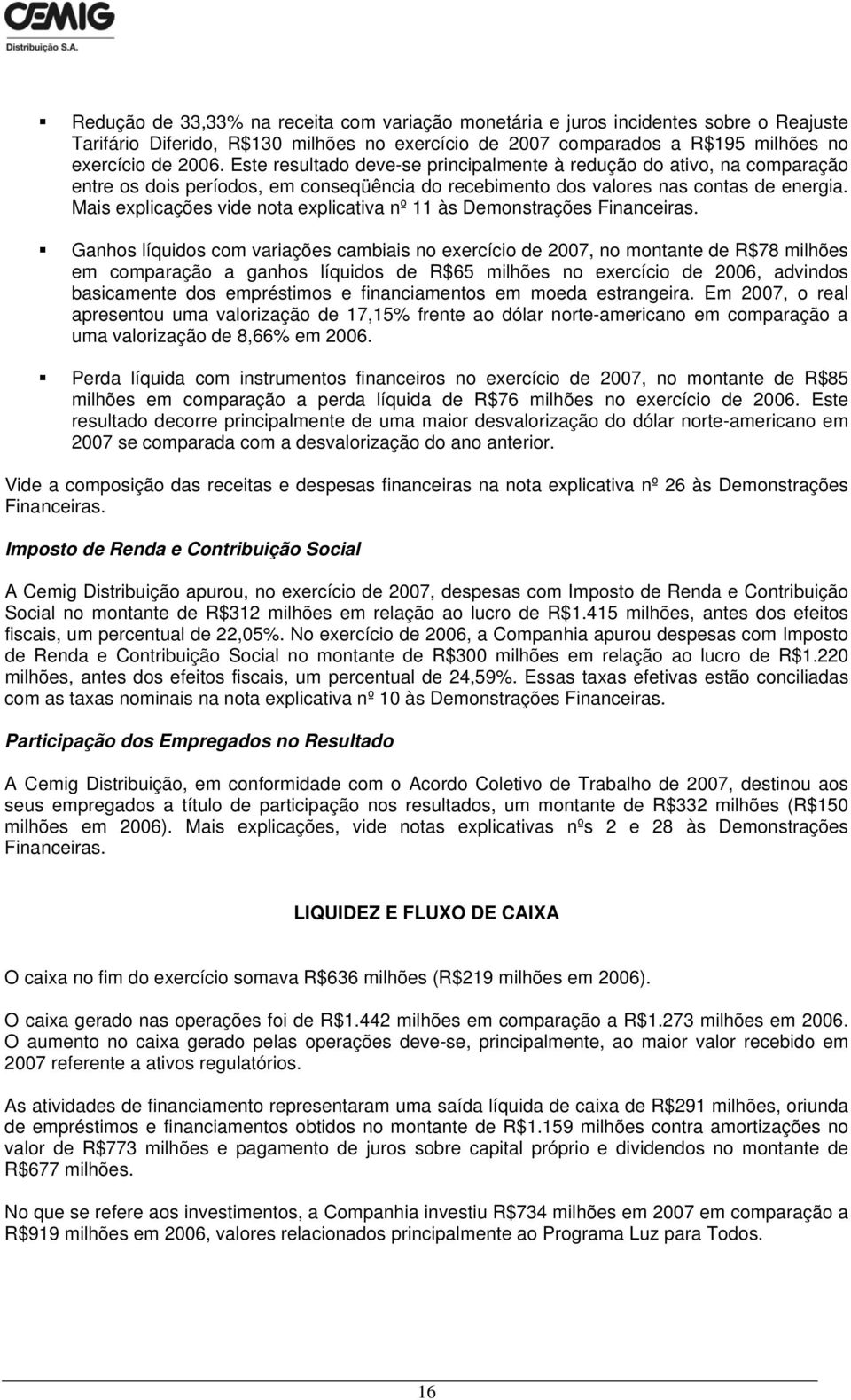 Mais explicações vide nota explicativa nº 11 às Demonstrações Financeiras.