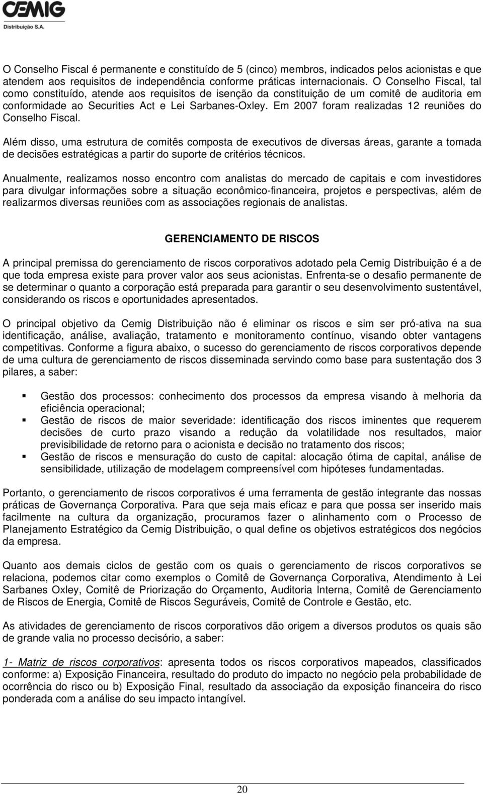 Em 2007 foram realizadas 12 reuniões do Conselho Fiscal.