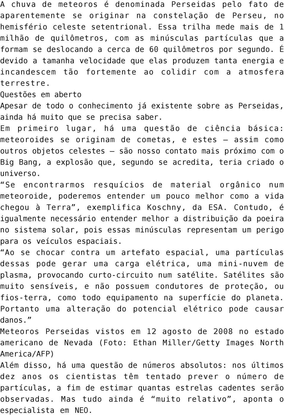 É devido a tamanha velocidade que elas produzem tanta energia e incandescem tão fortemente ao colidir com a atmosfera terrestre.