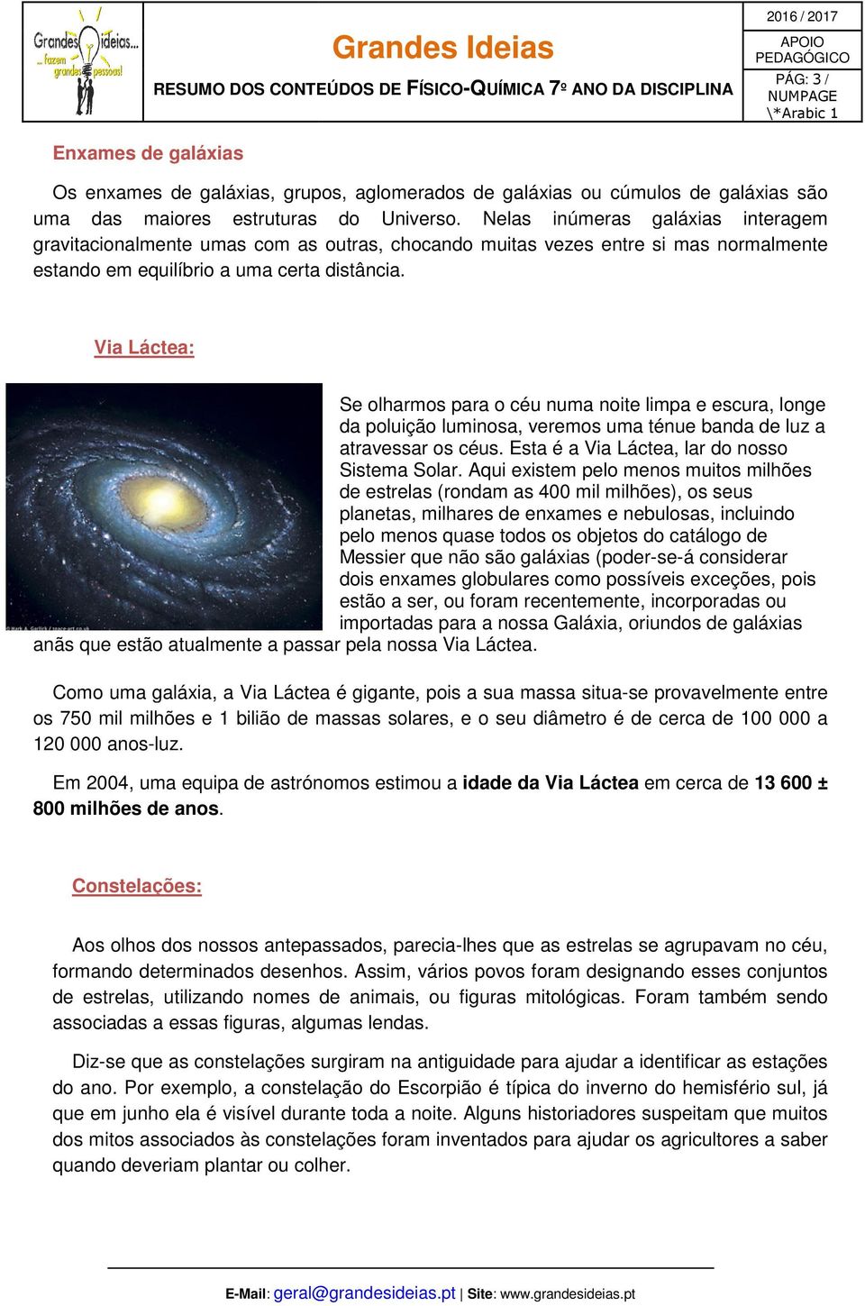 Via Láctea: Se olharmos para o céu numa noite limpa e escura, longe da poluição luminosa, veremos uma ténue banda de luz a atravessar os céus. Esta é a Via Láctea, lar do nosso Sistema Solar.