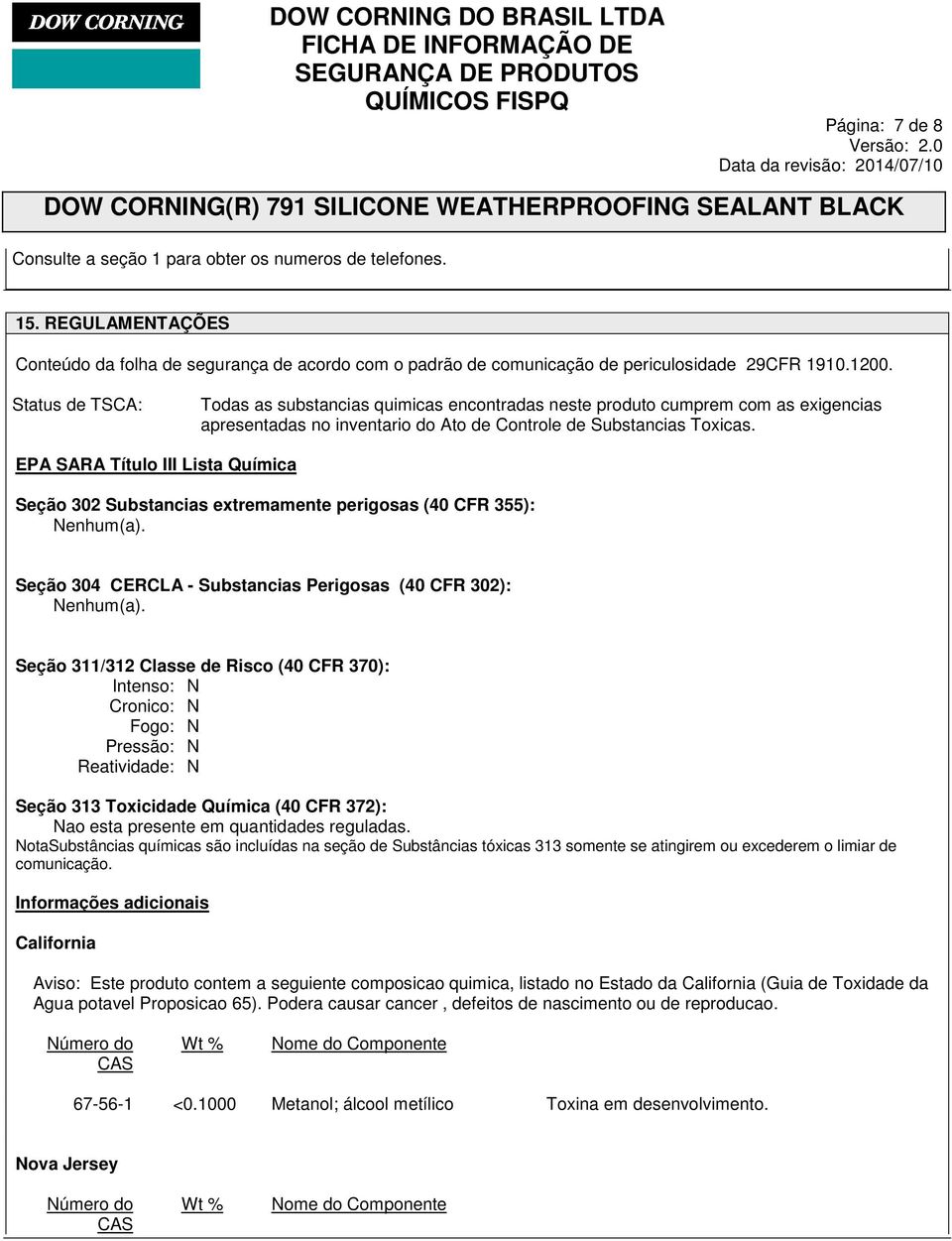 EPA SARA Título III Lista Química Seção 302 Substancias extremamente perigosas (40 CFR 355): Nenhum(a). Seção 304 CERCLA - Substancias Perigosas (40 CFR 302): Nenhum(a).