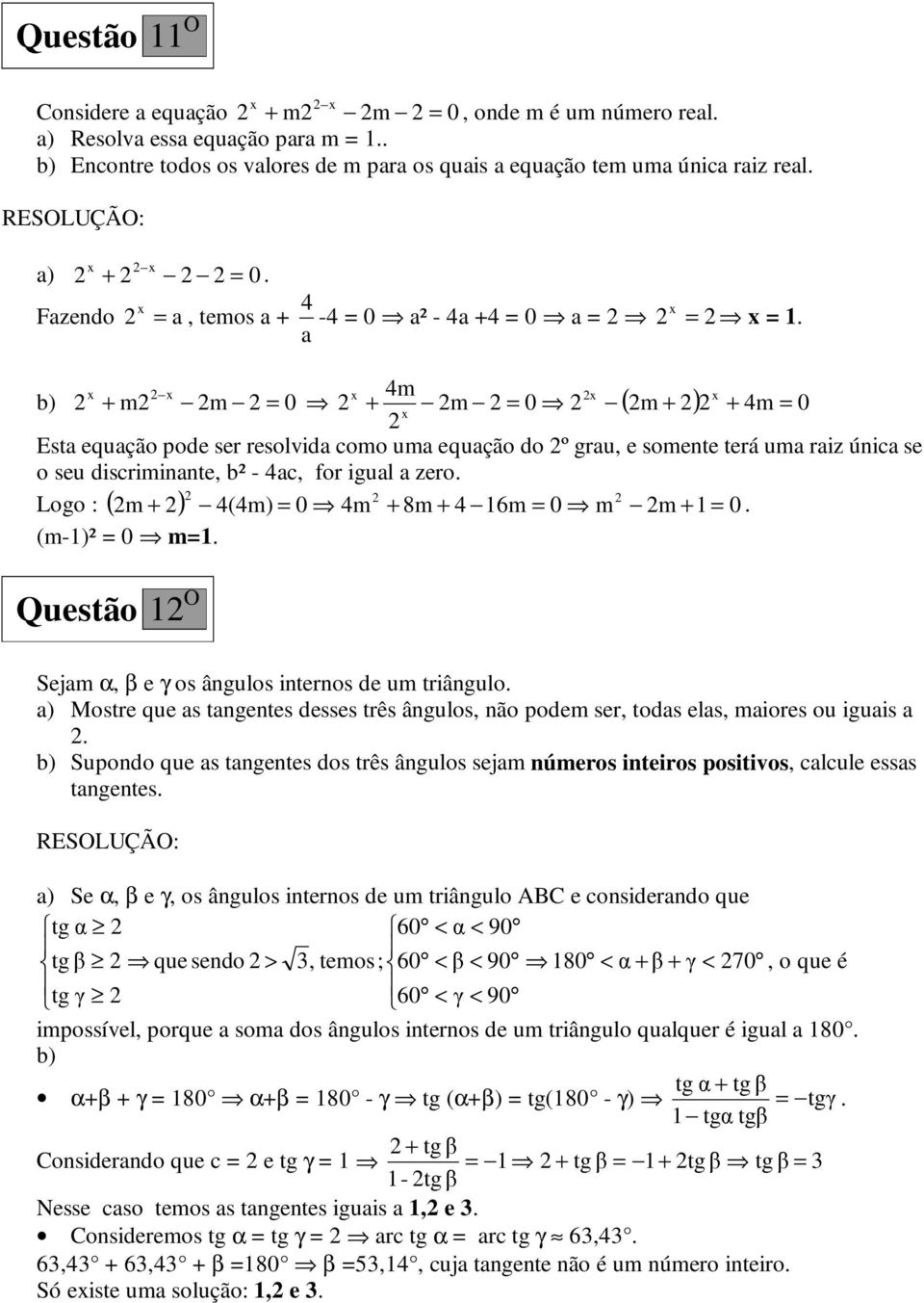 a x x x m x x b) + m m = 0 + m = 0 ( m + ) + m = 0 x Esta equação pode ser resolvida como uma equação do º grau, e somente terá uma raiz única se o seu discriminante, b² - ac, for igual a zero.