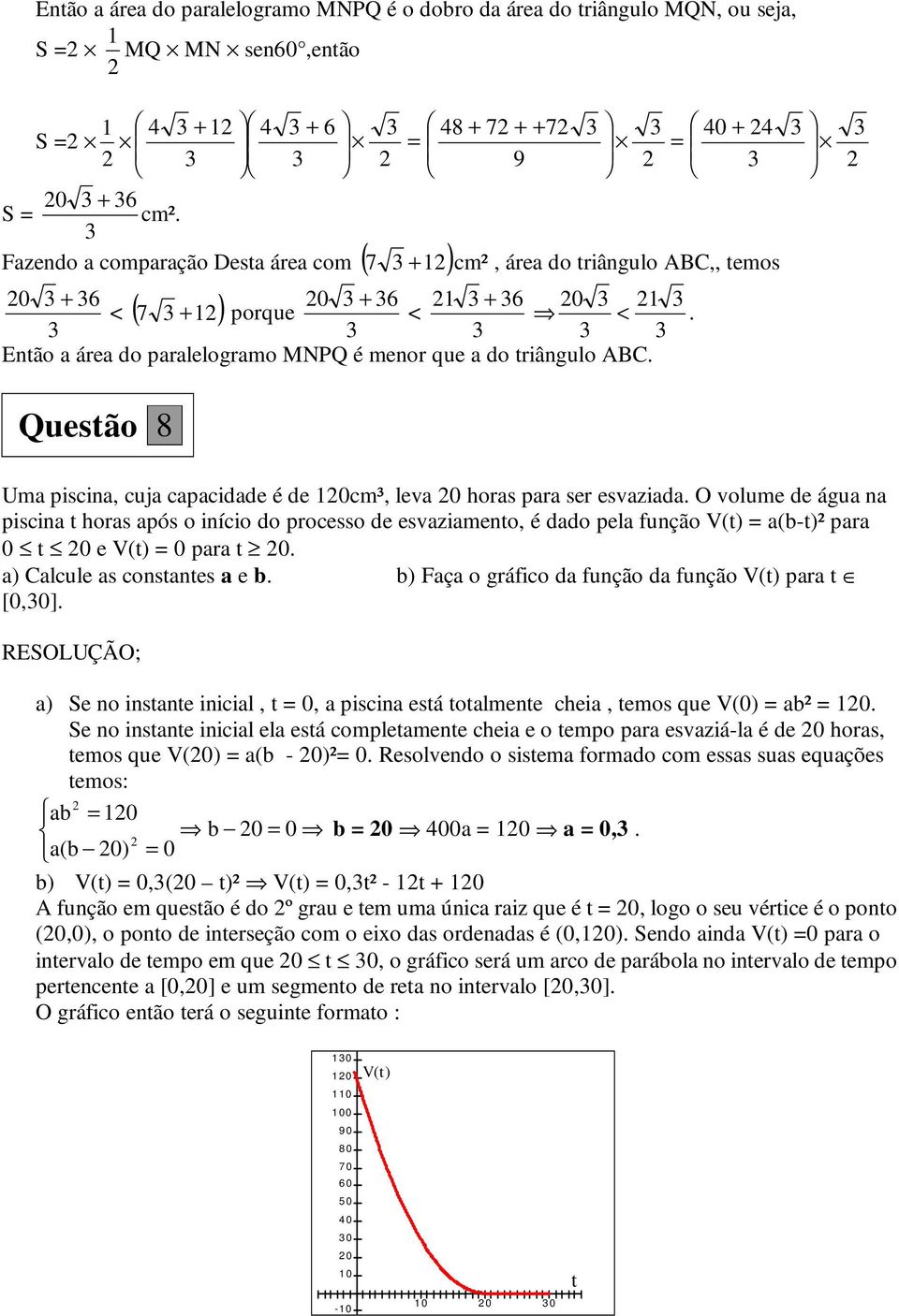 Questão 8 Uma piscina, cuja capacidade é de 10cm³, leva 0 horas para ser esvaziada.