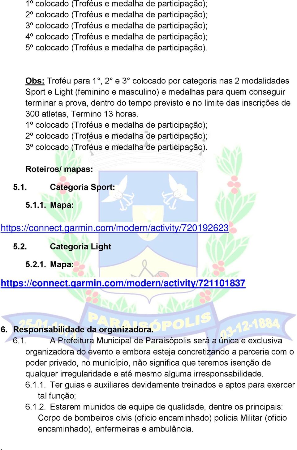 Obs: Troféu para 1, 2 e 3 colocado por categoria nas 2 modalidades Sport e Light (feminino e masculino) e medalhas para quem conseguir terminar a prova, dentro do tempo previsto e no limite das