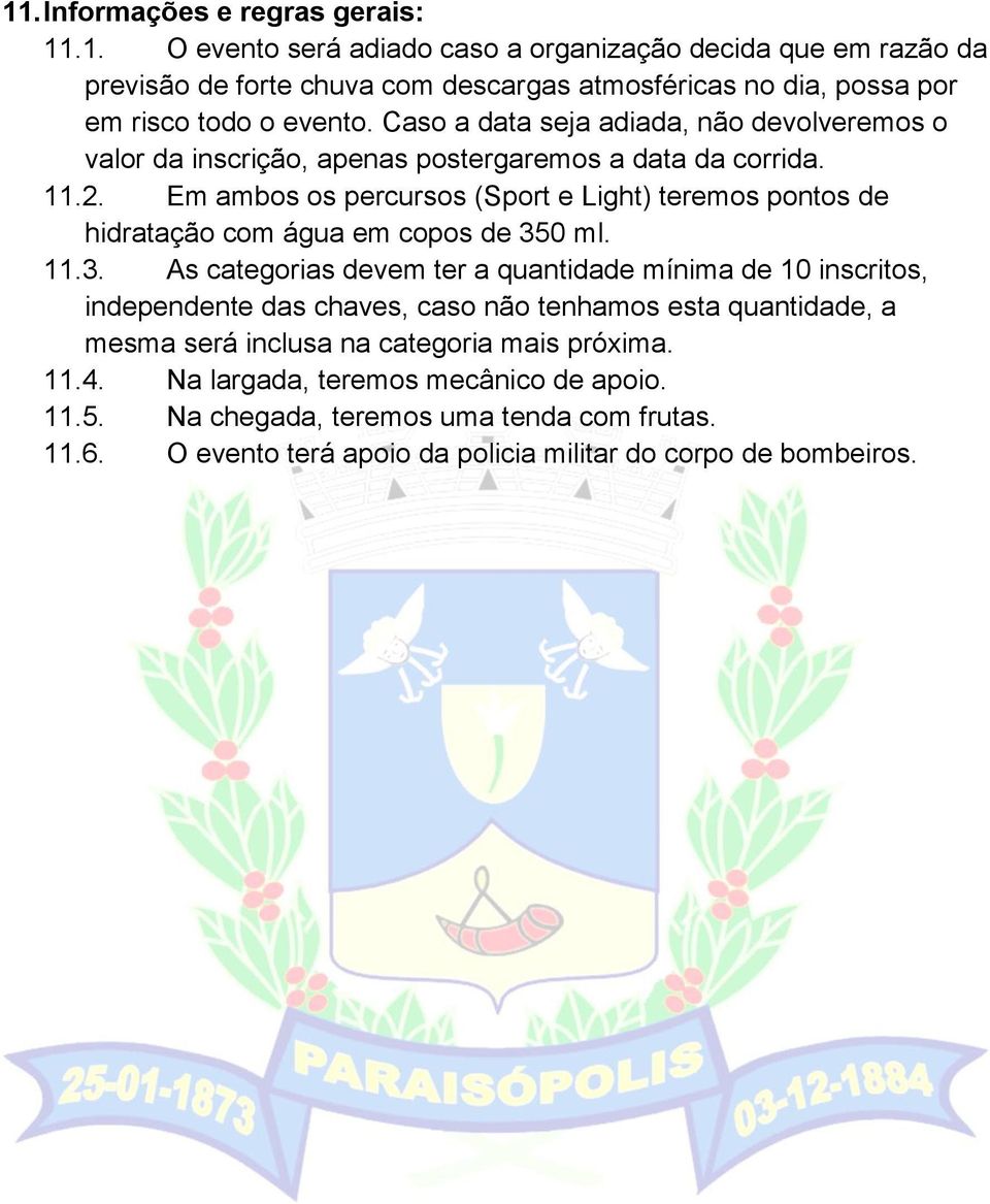 Em ambos os percursos (Sport e Light) teremos pontos de hidratação com água em copos de 35