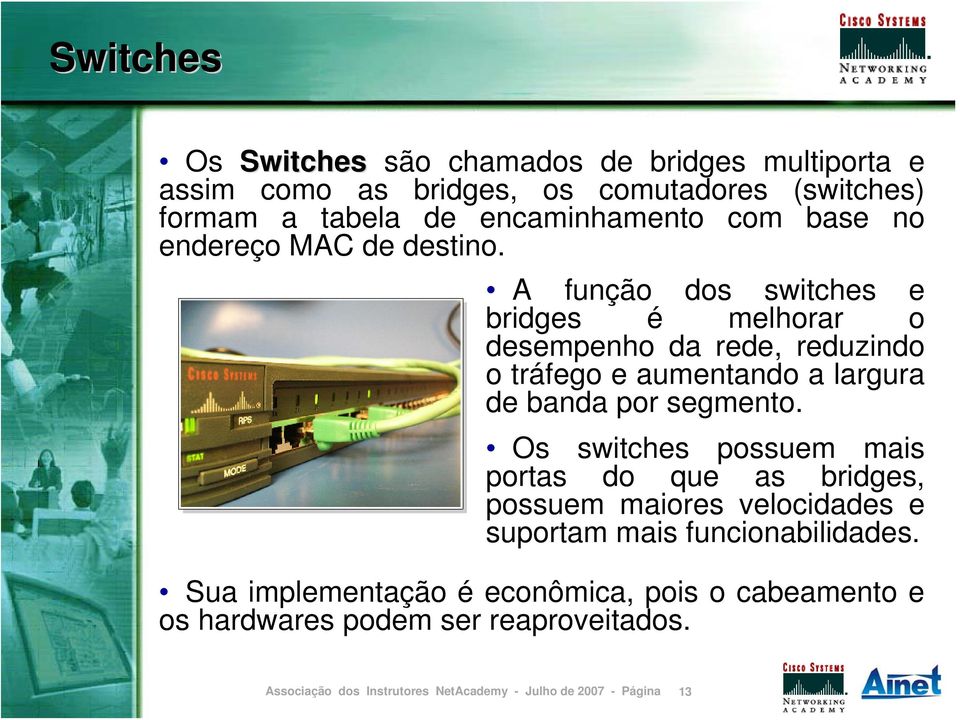 A função dos switches e bridges é melhorar o desempenho da rede, reduzindo o tráfego e aumentando a largura de banda por