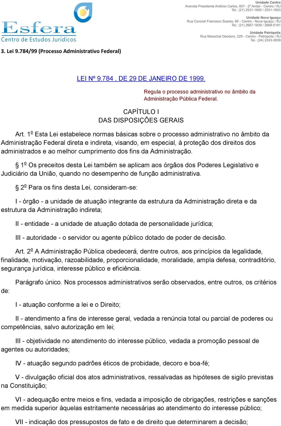 melhor cumprimento dos fins da Administração. 1 o Os preceitos desta Lei também se aplicam aos órgãos dos Poderes Legislativo e Judiciário da União, quando no desempenho de função administrativa.