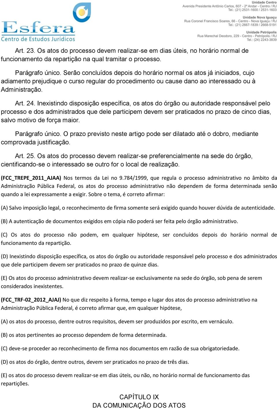 Inexistindo disposição específica, os atos do órgão ou autoridade responsável pelo processo e dos administrados que dele participem devem ser praticados no prazo de cinco dias, salvo motivo de força