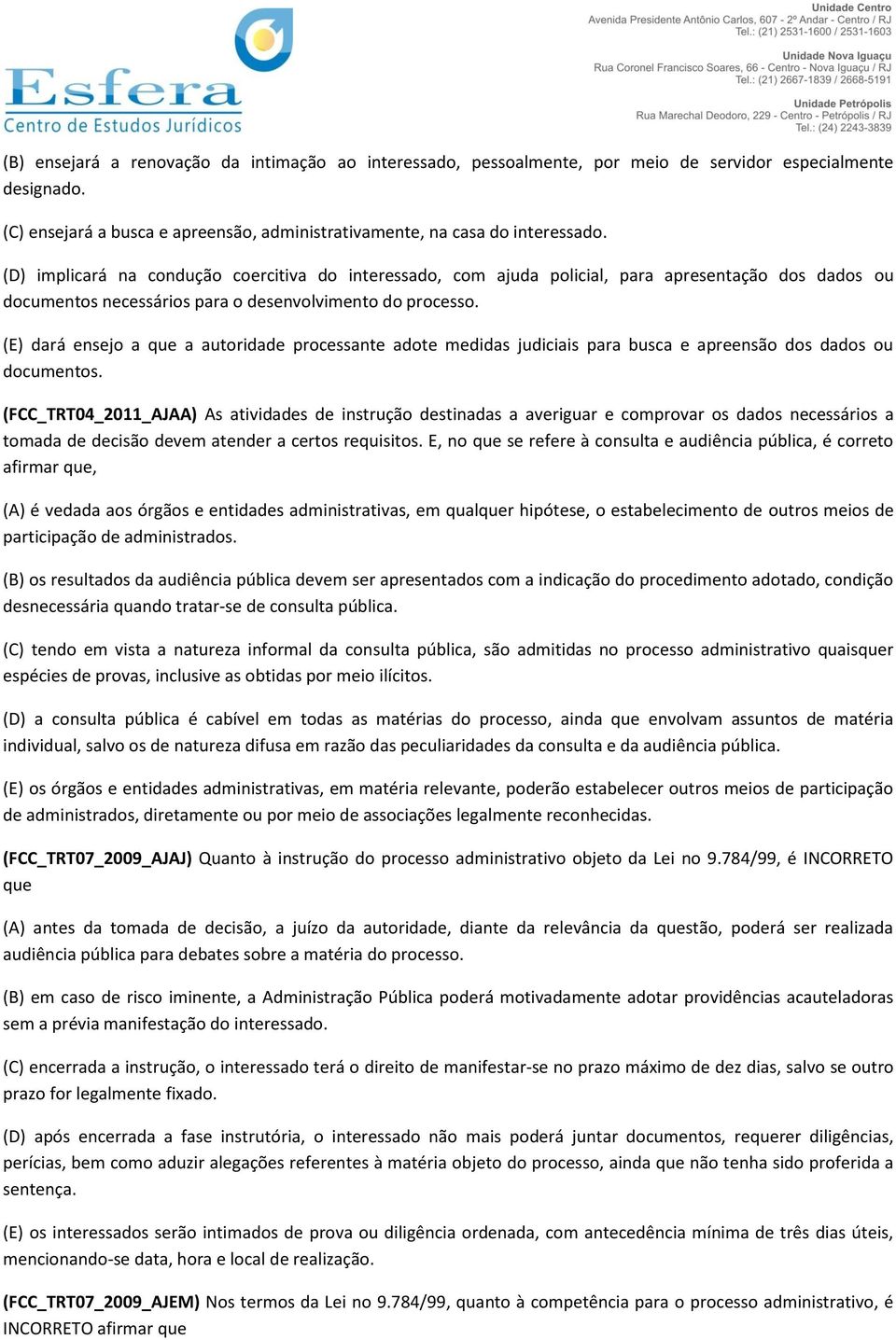 (E) dará ensejo a que a autoridade processante adote medidas judiciais para busca e apreensão dos dados ou documentos.