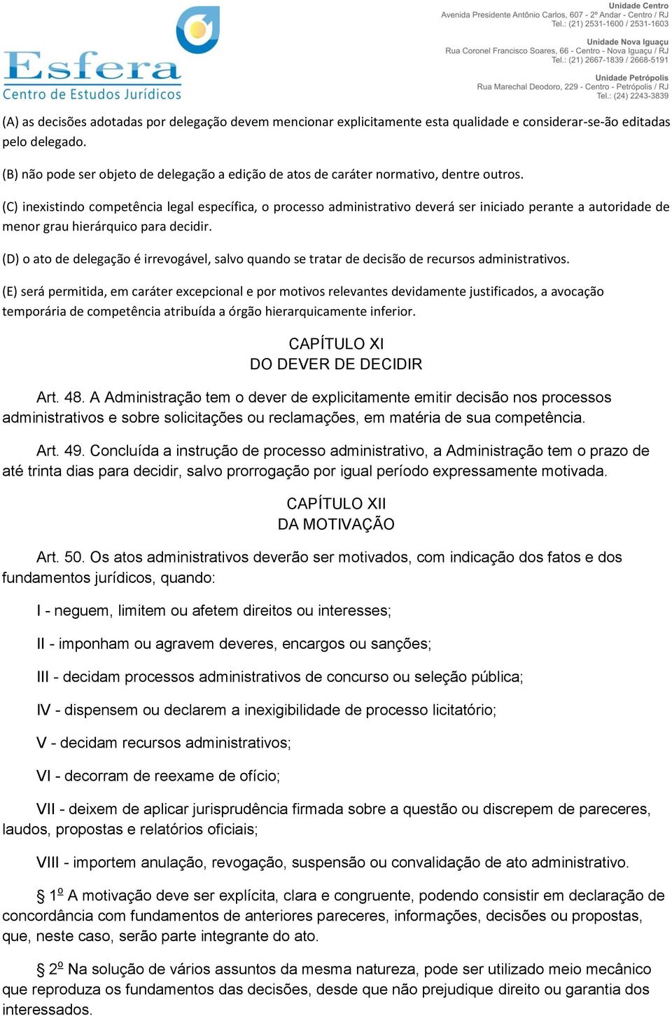 (C) inexistindo competência legal específica, o processo administrativo deverá ser iniciado perante a autoridade de menor grau hierárquico para decidir.