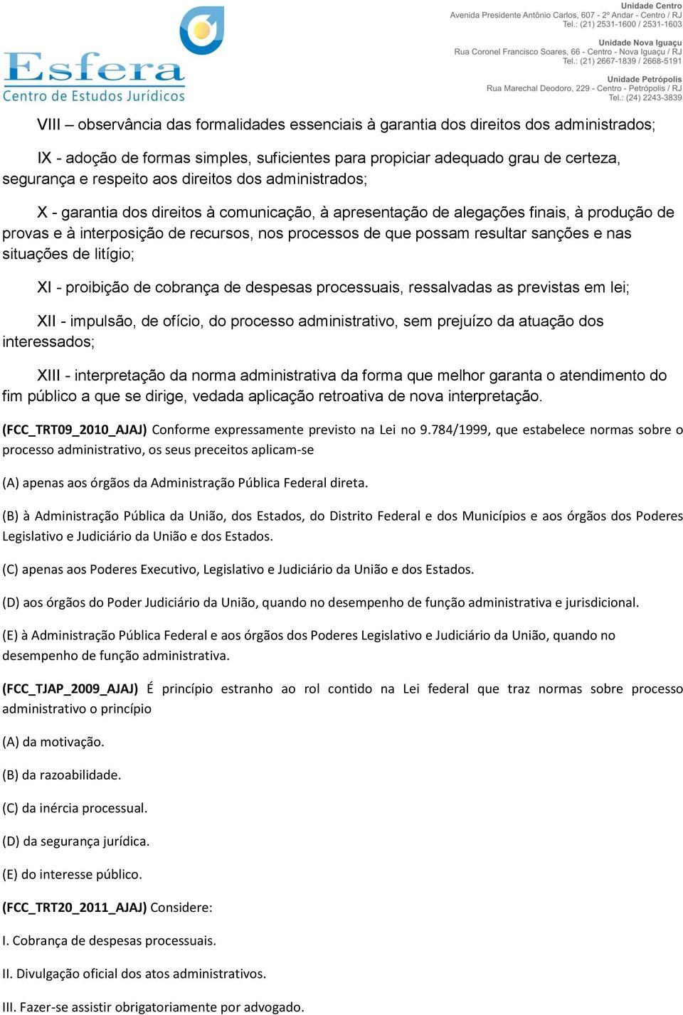 sanções e nas situações de litígio; XI - proibição de cobrança de despesas processuais, ressalvadas as previstas em lei; XII - impulsão, de ofício, do processo administrativo, sem prejuízo da atuação