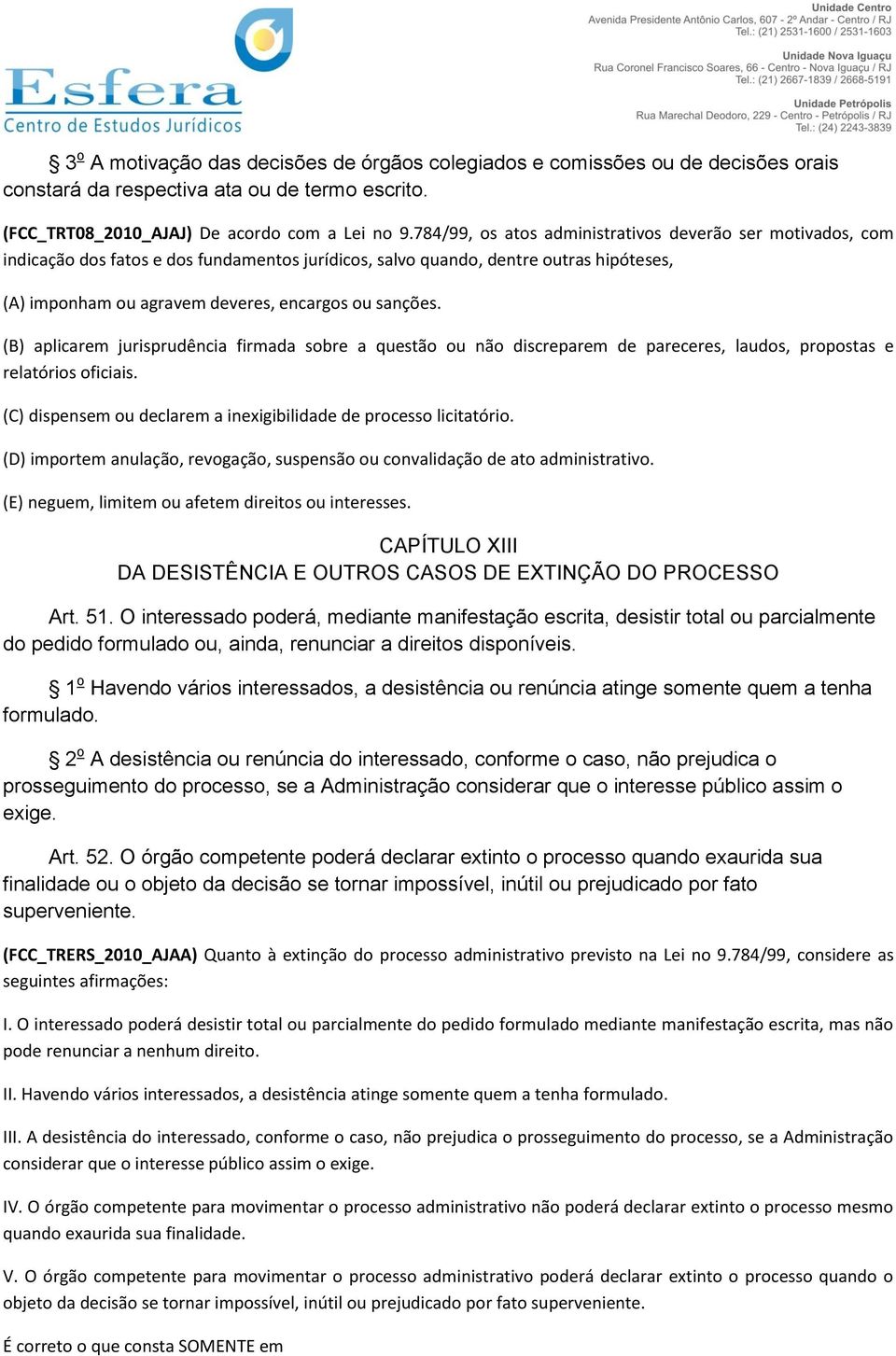 (B) aplicarem jurisprudência firmada sobre a questão ou não discreparem de pareceres, laudos, propostas e relatórios oficiais. (C) dispensem ou declarem a inexigibilidade de processo licitatório.