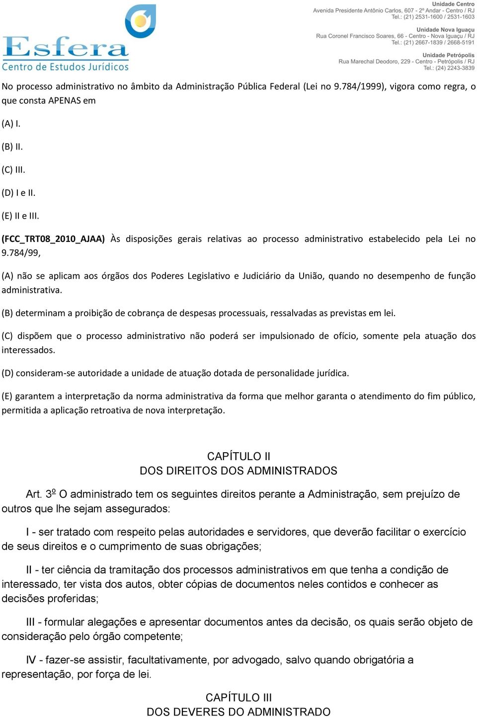 784/99, (A) não se aplicam aos órgãos dos Poderes Legislativo e Judiciário da União, quando no desempenho de função administrativa.