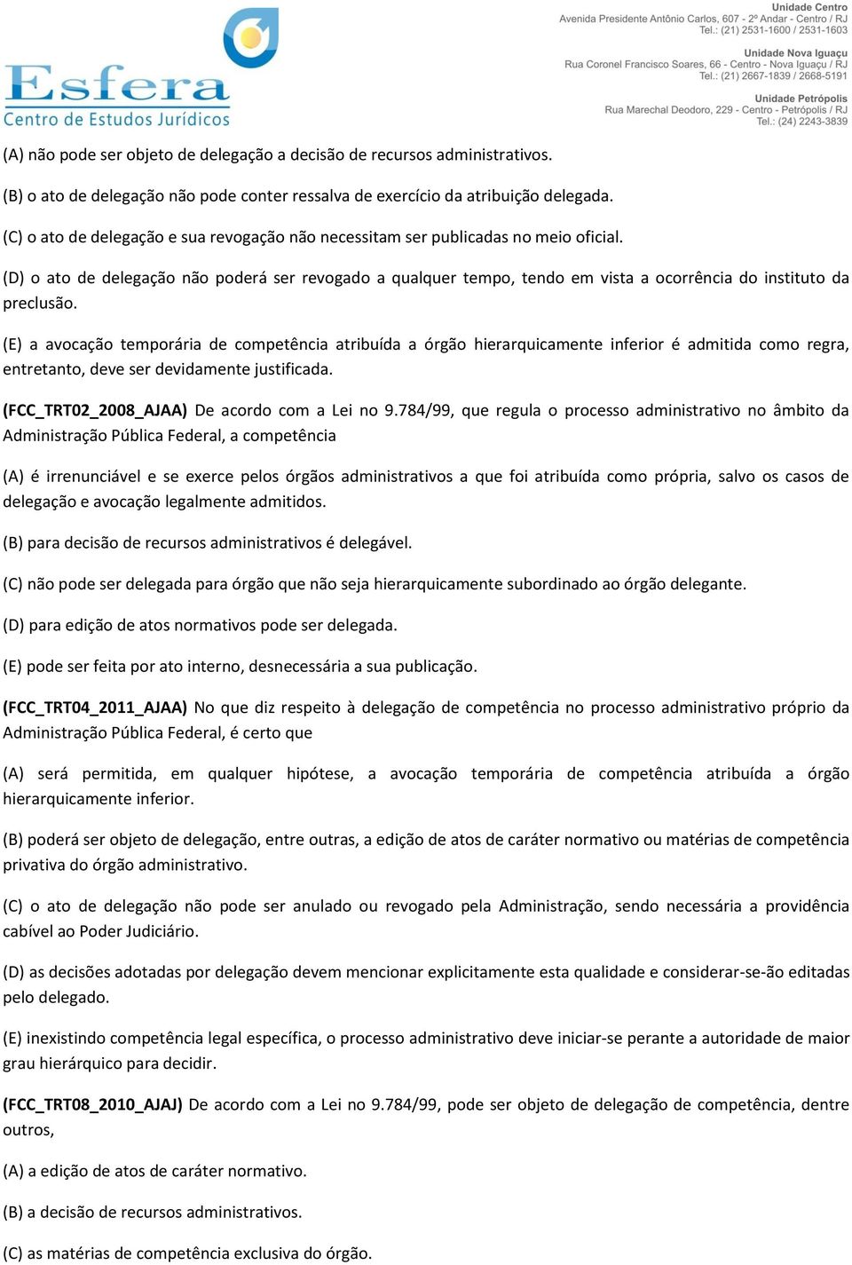 (D) o ato de delegação não poderá ser revogado a qualquer tempo, tendo em vista a ocorrência do instituto da preclusão.