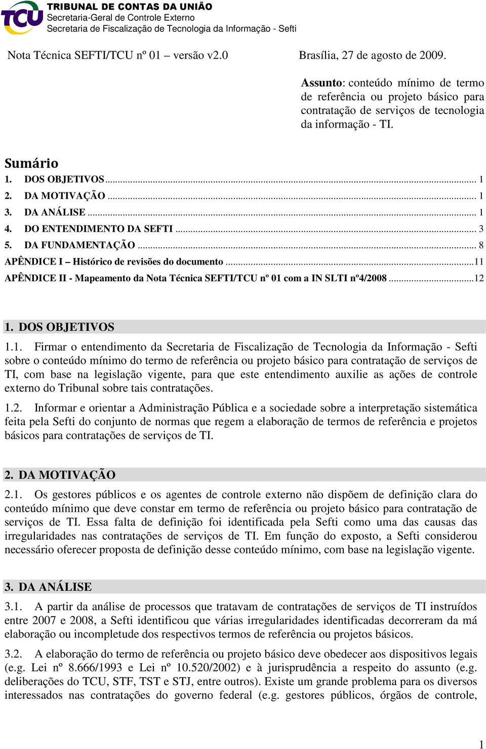 DO ENTENDIMENTO DA SEFTI... 3 5. DA FUNDAMENTAÇÃO... 8 APÊNDICE I Histórico de revisões do documento...11 APÊNDICE II - Mapeamento da Nota Técnica SEFTI/TCU nº 01 com a IN SLTI nº4/2008...12 1.