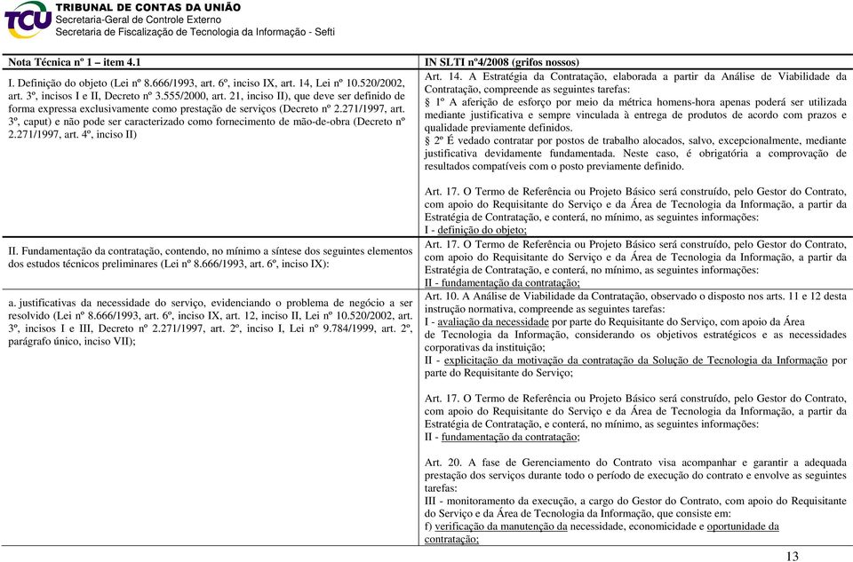 3º, caput) e não pode ser caracterizado como fornecimento de mão-de-obra (Decreto nº 2.271/1997, art. 4º, inciso II) Art. 14.