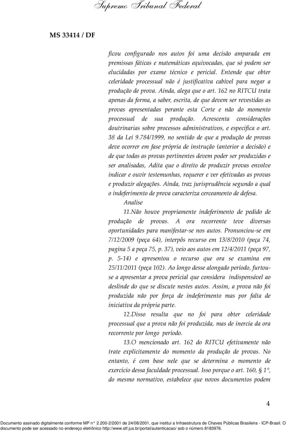 162 no RITCU trata apenas da forma, a saber, escrita, de que devem ser revestidas as provas apresentadas perante esta Corte e não do momento processual de sua produção.