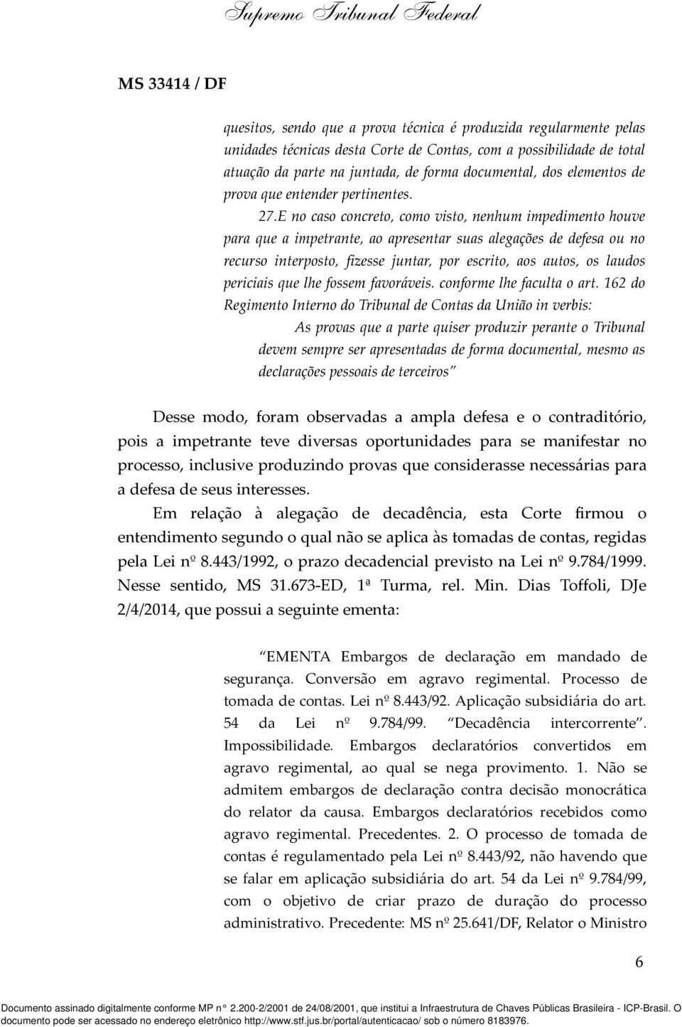 E no caso concreto, como visto, nenhum impedimento houve para que a impetrante, ao apresentar suas alegações de defesa ou no recurso interposto, fizesse juntar, por escrito, aos autos, os laudos