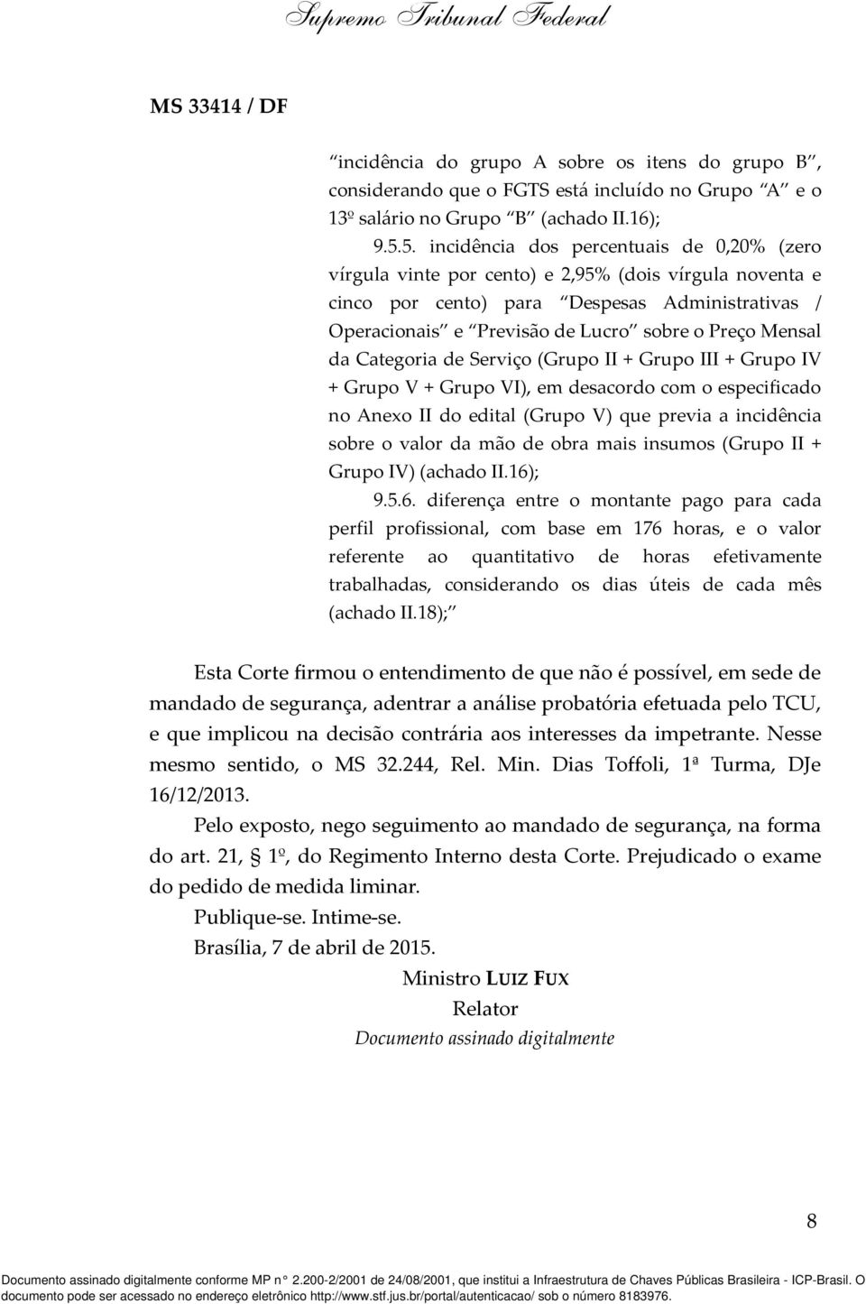 Mensal da Categoria de Serviço (Grupo II + Grupo III + Grupo IV + Grupo V + Grupo VI), em desacordo com o especificado no Anexo II do edital (Grupo V) que previa a incidência sobre o valor da mão de