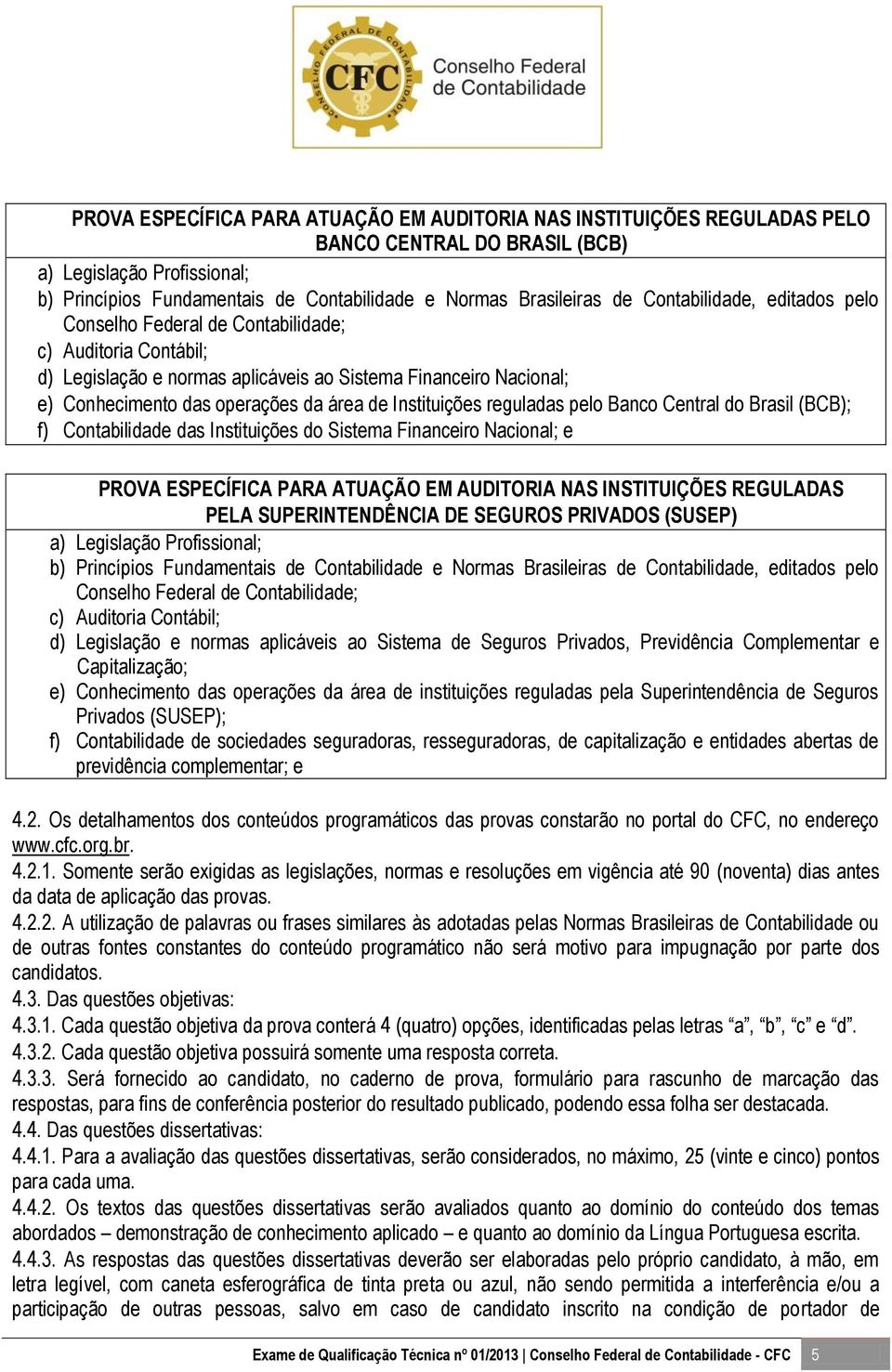 Instituições reguladas pelo Banco Central do Brasil (BCB); f) Contabilidade das Instituições do Sistema Financeiro Nacional; e PROVA ESPECÍFICA PARA ATUAÇÃO EM AUDITORIA NAS INSTITUIÇÕES REGULADAS