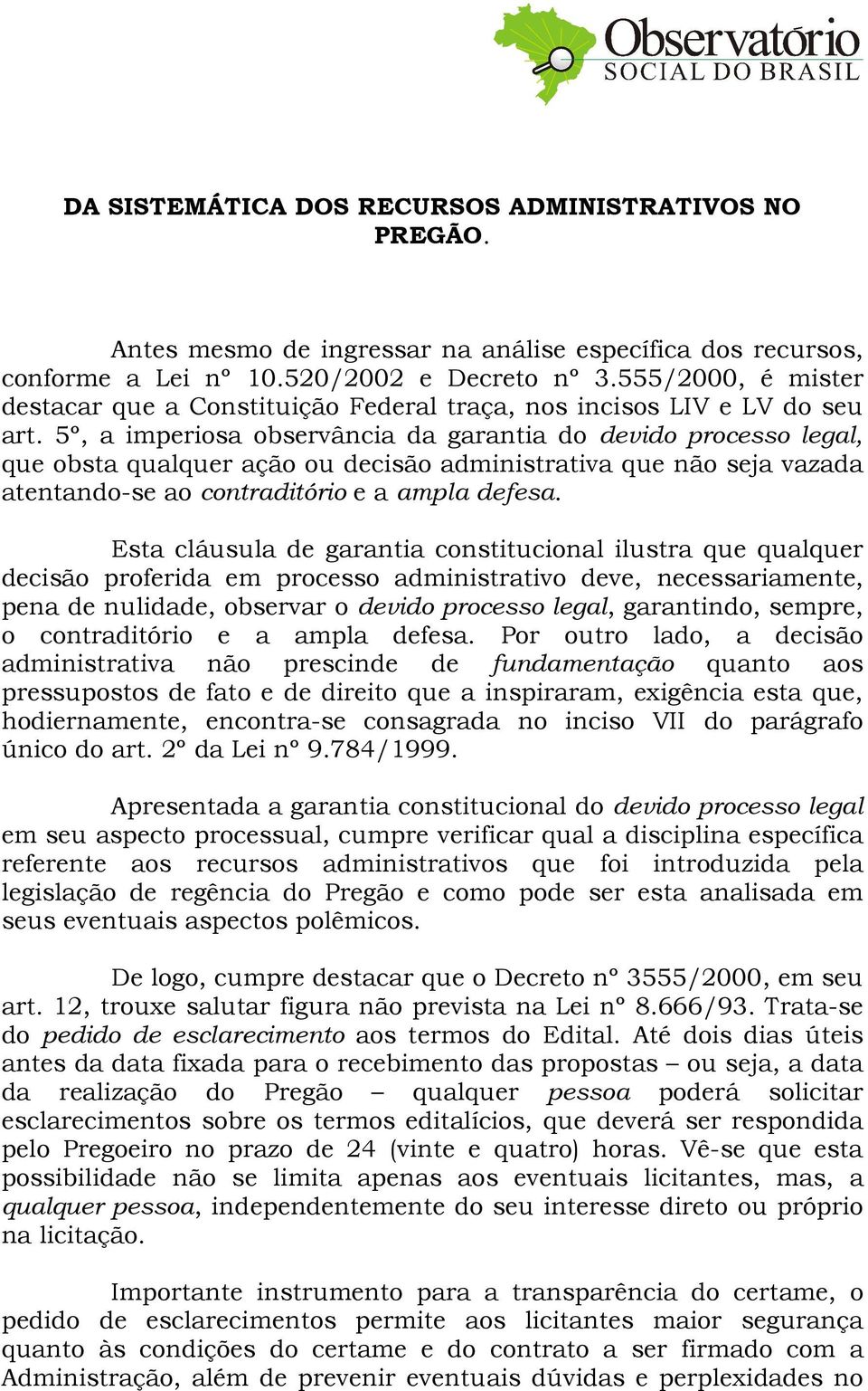 5º, a imperiosa observância da garantia do devido processo legal, que obsta qualquer ação ou decisão administrativa que não seja vazada atentando-se ao contraditório e a ampla defesa.