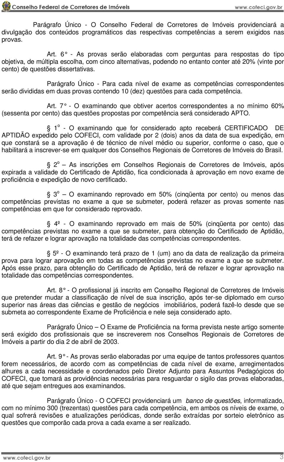 dissertativas. Parágrafo Único - Para cada nível de exame as competências correspondentes serão divididas em duas provas contendo 10 (dez) questões para cada competência. Art.