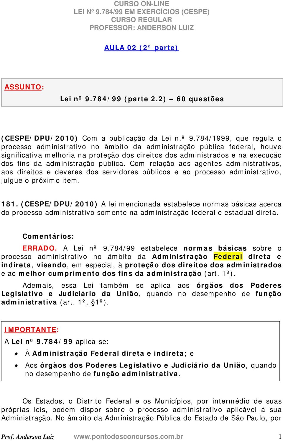 784/1999, que regula o processo administrativo no âmbito da administração pública federal, houve significativa melhoria na proteção dos direitos dos administrados e na execução dos fins da