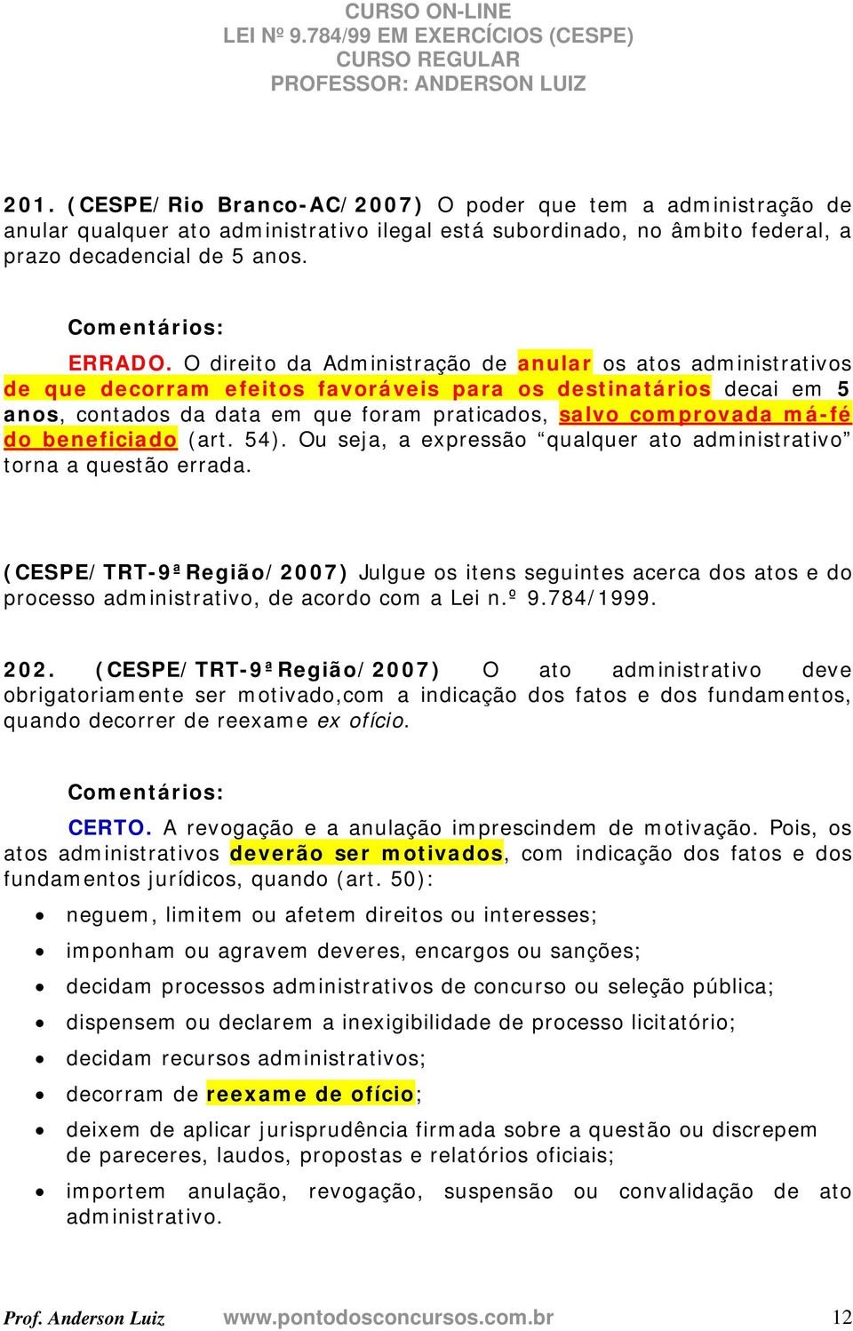 do beneficiado (art. 54). Ou seja, a expressão qualquer ato administrativo torna a questão errada.