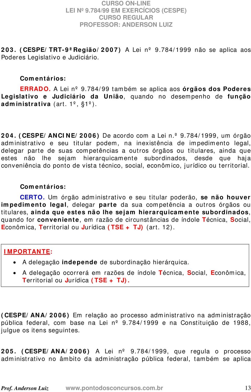 784/1999, um órgão administrativo e seu titular podem, na inexistência de impedimento legal, delegar parte de suas competências a outros órgãos ou titulares, ainda que estes não lhe sejam