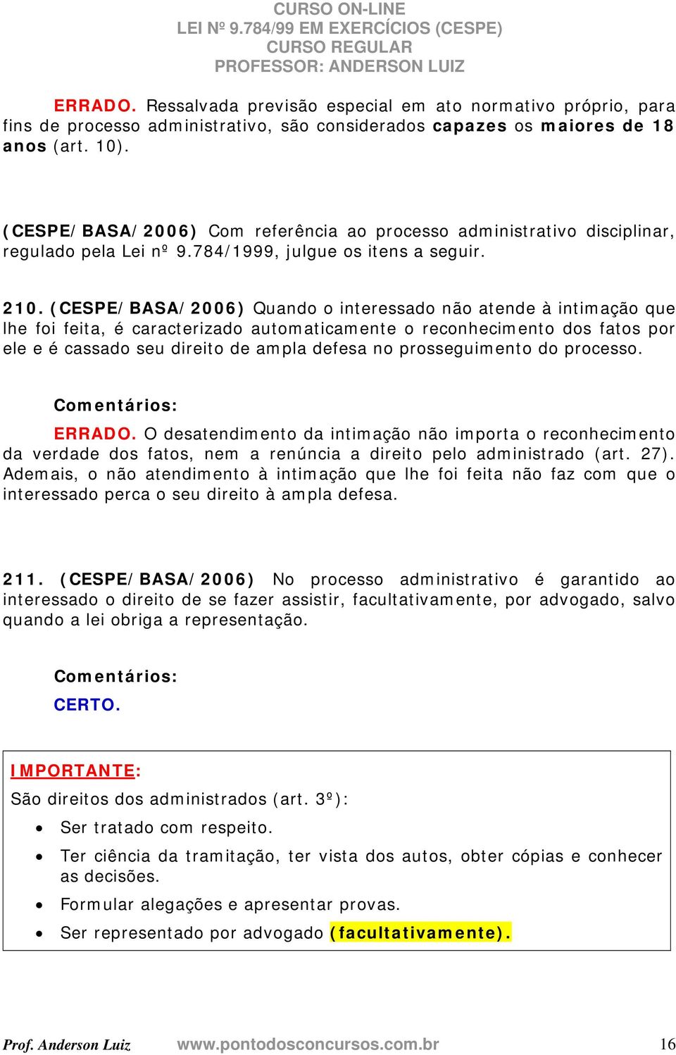 (CESPE/BASA/2006) Quando o interessado não atende à intimação que lhe foi feita, é caracterizado automaticamente o reconhecimento dos fatos por ele e é cassado seu direito de ampla defesa no