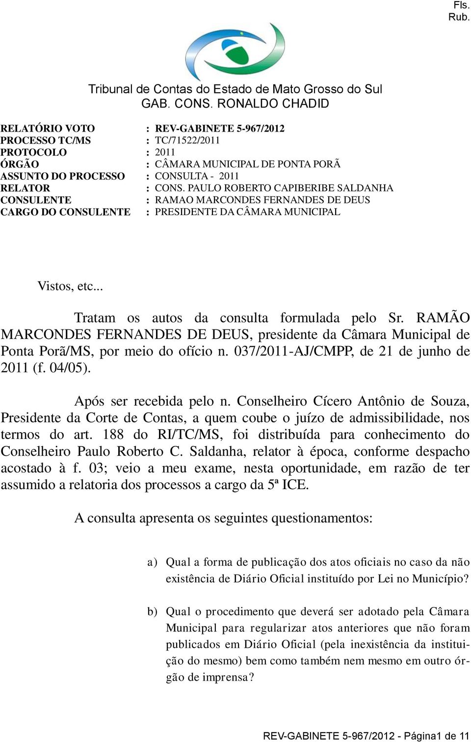 RAMÃO MARCONDES FERNANDES DE DEUS, presidente da Câmara Municipal de Ponta Porã/MS, por meio do ofício n. 037/2011-AJ/CMPP, de 21 de junho de 2011 (f. 04/05). Após ser recebida pelo n.