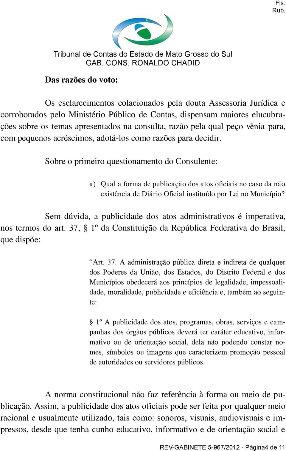 Sobre o primeiro questionamento do Consulente: a) Qual a forma de publicação dos atos oficiais no caso da não existência de Diário Oficial instituído por Lei no Município?