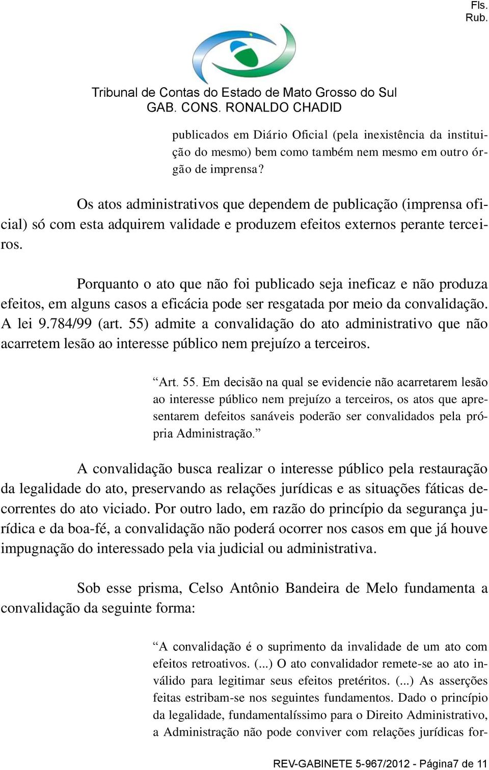 Porquanto o ato que não foi publicado seja ineficaz e não produza efeitos, em alguns casos a eficácia pode ser resgatada por meio da convalidação. A lei 9.784/99 (art.