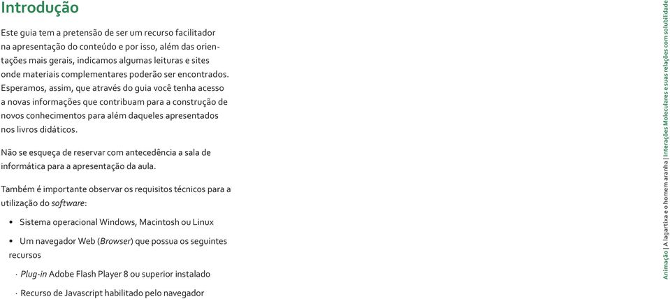 Esperamos, assim, que através do guia você tenha acesso a novas informações que contribuam para a construção de novos conhecimentos para além daqueles apresentados nos livros didáticos.