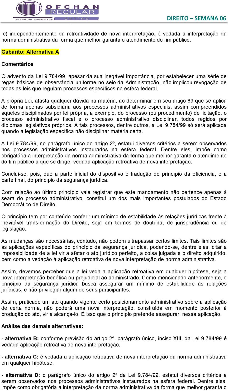 784/99, apesar da sua inegável importância, por estabelecer uma série de regas básicas de observância uniforme no seio da Administração, não implicou revogação de todas as leis que regulam processos