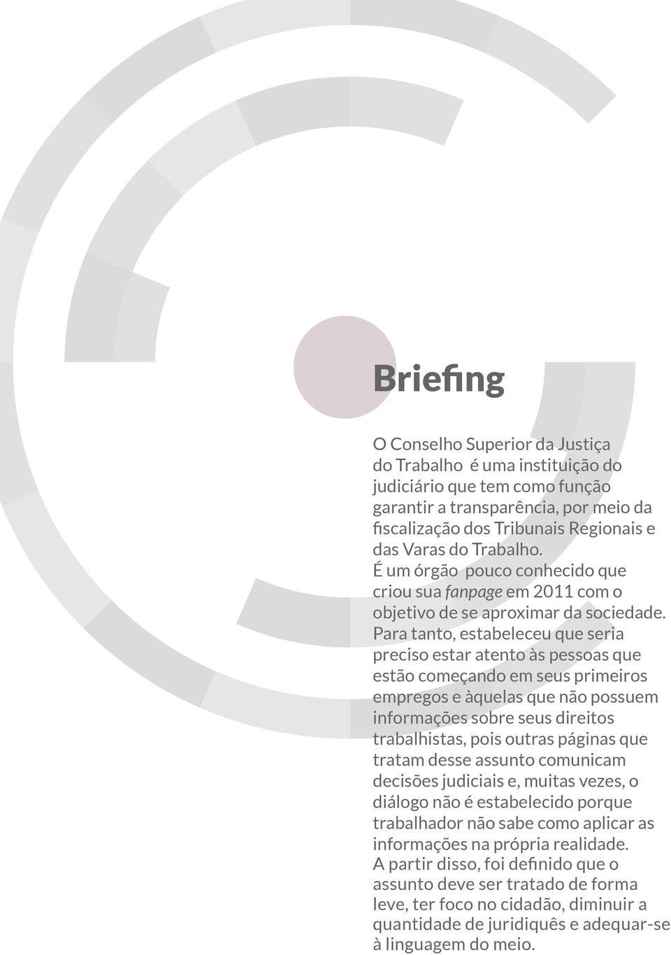 Para tanto, estabeleceu que seria preciso estar atento às pessoas que estão começando em seus primeiros empregos e àquelas que não possuem informações sobre seus direitos trabalhistas, pois outras