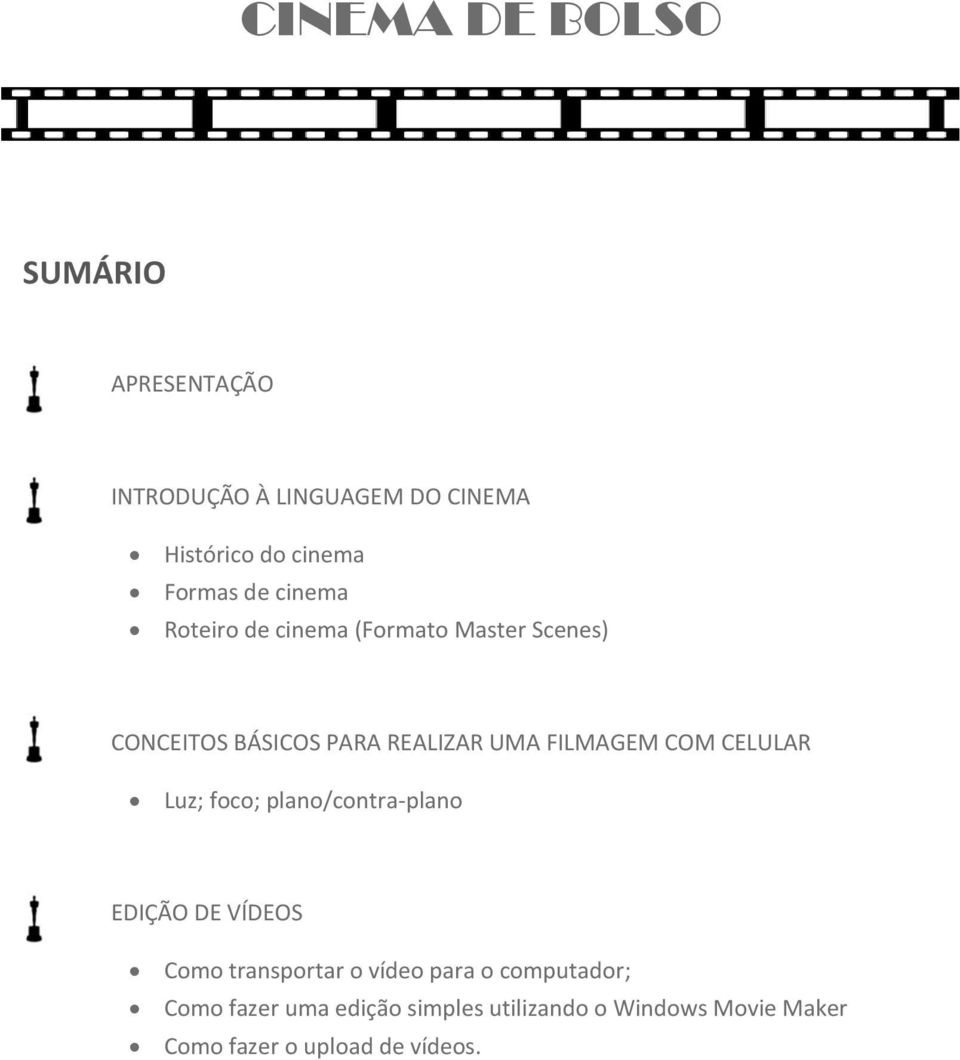 COM CELULAR Luz; foco; plano/contra-plano EDIÇÃO DE VÍDEOS Como transportar o vídeo para o