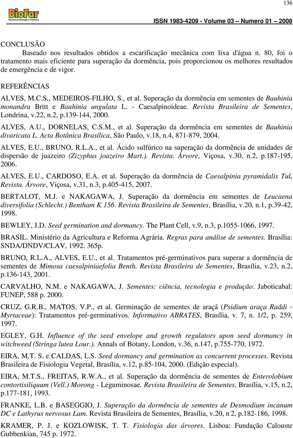 Superação da dormência em sementes de Bauhinia monandra Britt e Bauhinia ungulata L. - Caesalpinoideae. Revista Brasileira de Sementes, Londrina, v.22, n.2, p.139-144, 2000. ALVES, A.U., DORNELAS, C.