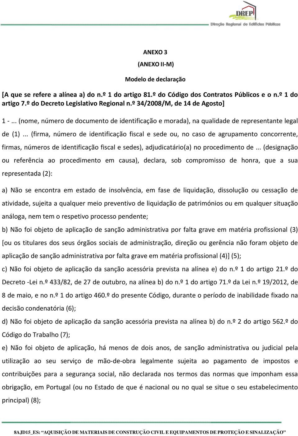 .. (firma, número de identificação fiscal e sede ou, no caso de agrupamento concorrente, firmas, números de identificação fiscal e sedes), adjudicatário(a) no procedimento de.