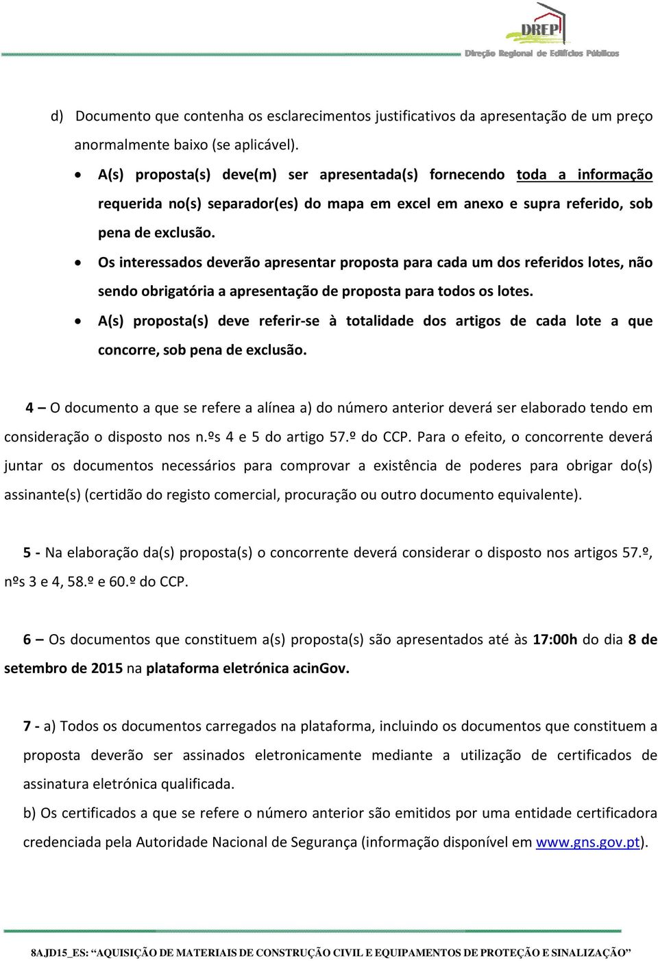 Os interessados deverão apresentar proposta para cada um dos referidos lotes, não sendo obrigatória a apresentação de proposta para todos os lotes.