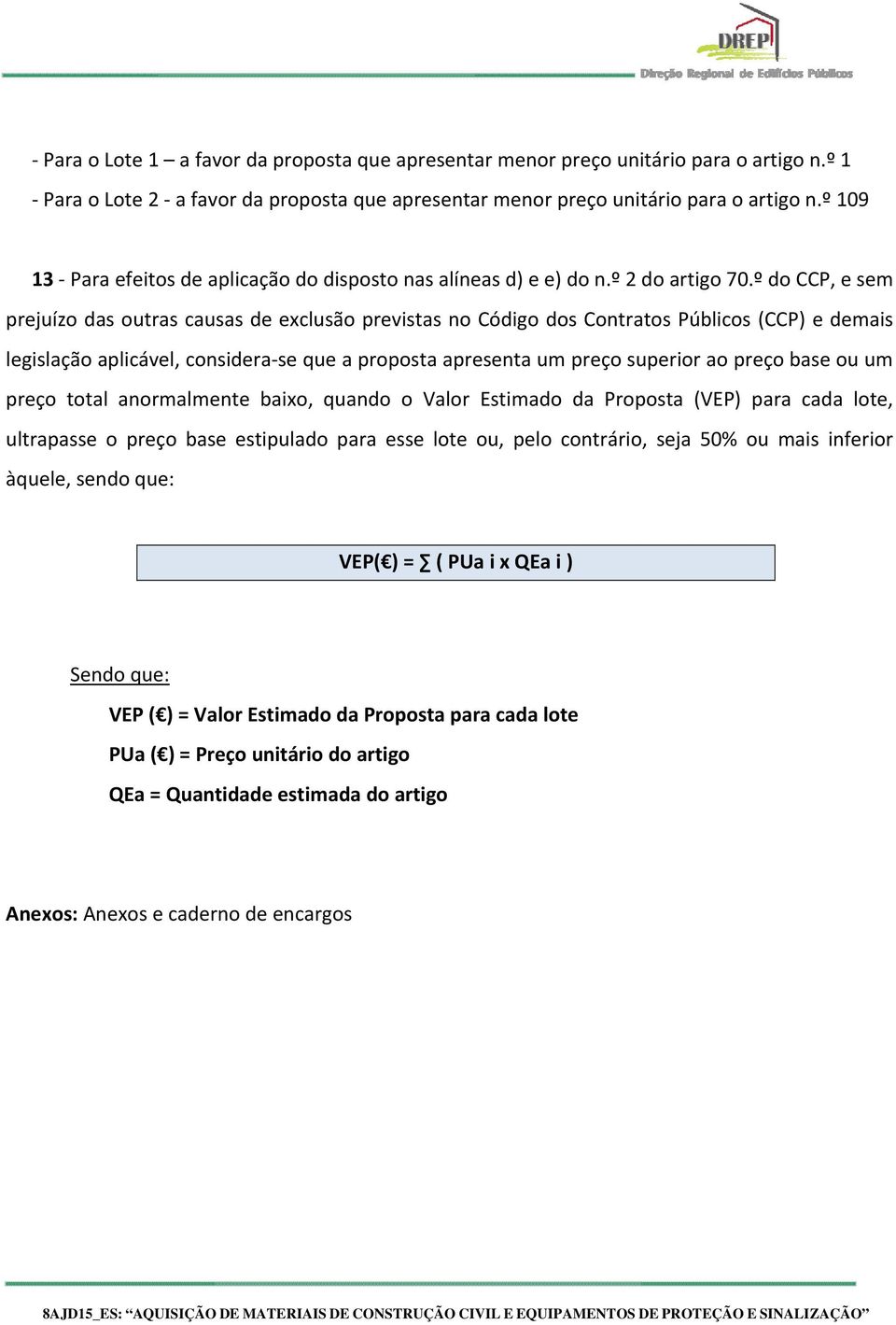 º do CCP, e sem prejuízo das outras causas de exclusão previstas no Código dos Contratos Públicos (CCP) e demais legislação aplicável, considera se que a proposta apresenta um preço superior ao preço