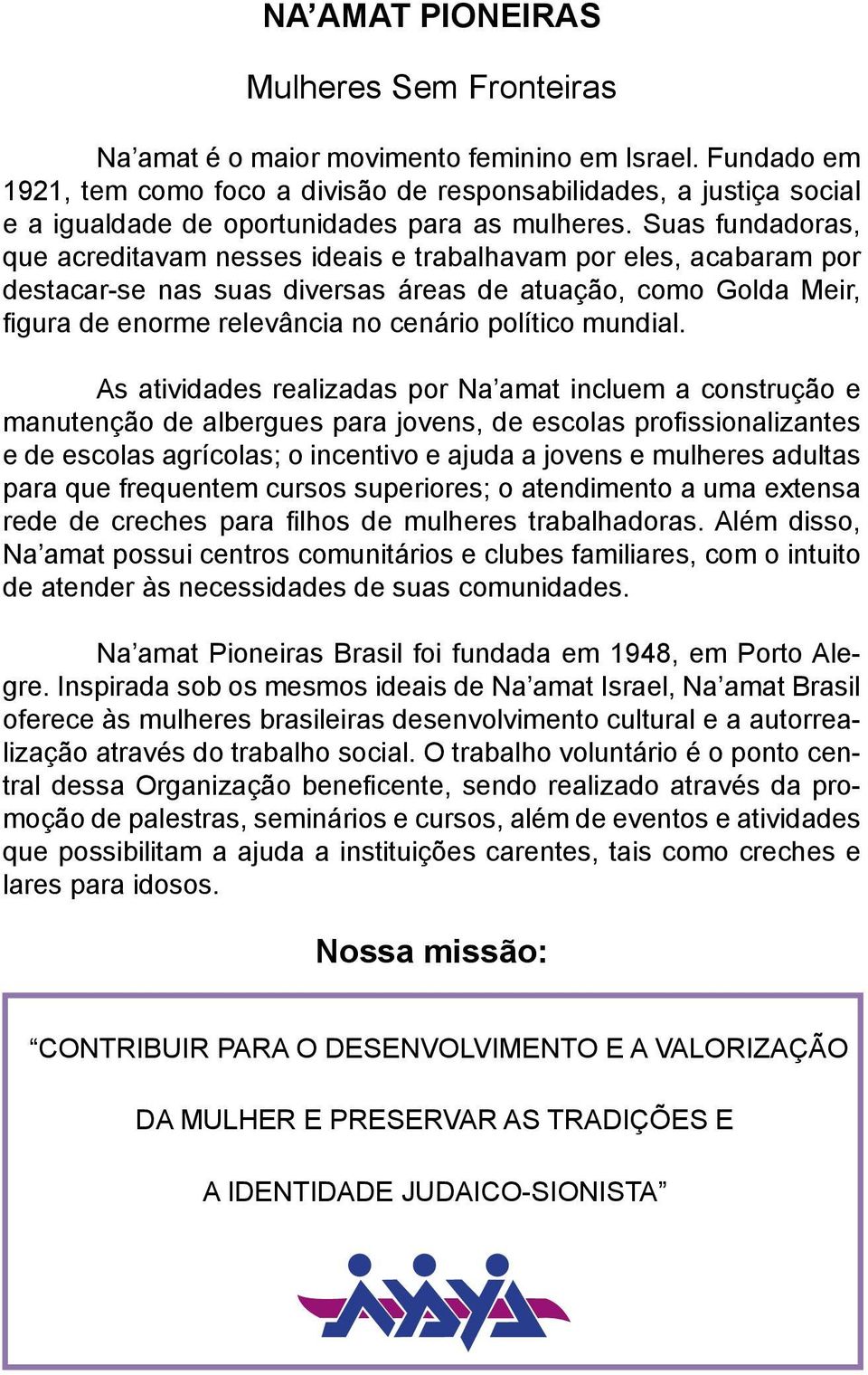 Suas fundadoras, que acreditavam nesses ideais e trabalhavam por eles, acabaram por destacar-se nas suas diversas áreas de atuação, como Golda Meir, figura de enorme relevância no cenário político