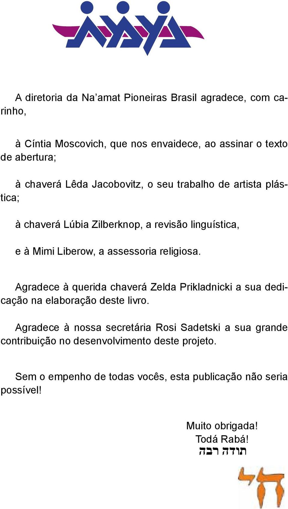 Agradece à querida chaverá Zelda Prikladnicki a sua dedicação na elaboração deste livro.