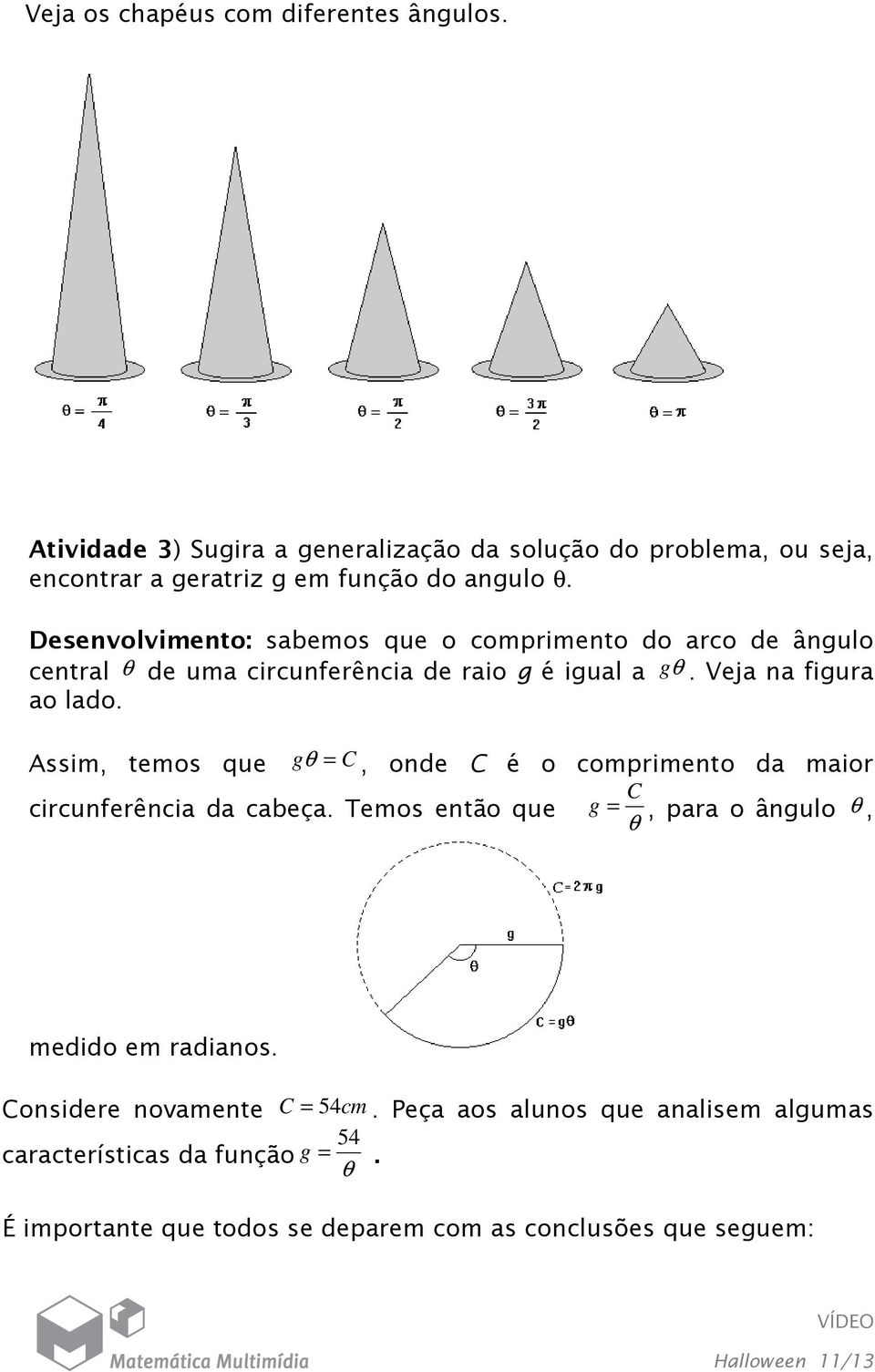 Assim, temos que g θ = C, onde C é o comprimento da maior C circunferência da cabeça. Temos então que g =, para o ângulo θ, θ medido em radianos.