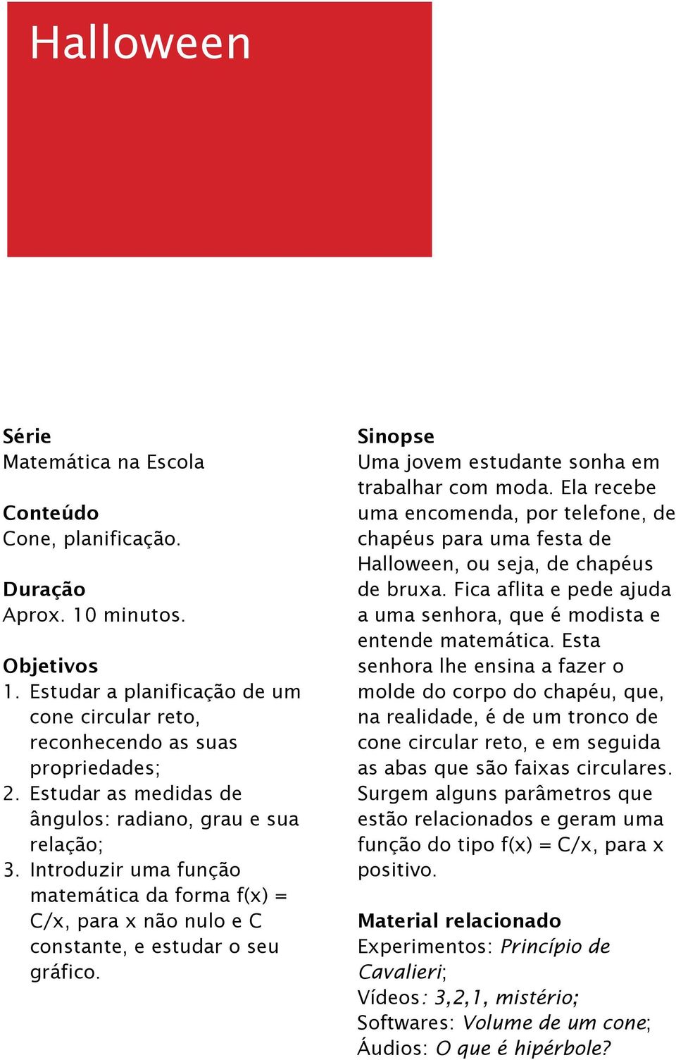 Sinopse Uma jovem estudante sonha em trabalhar com moda. Ela recebe uma encomenda, por telefone, de chapéus para uma festa de Halloween, ou seja, de chapéus de brua.