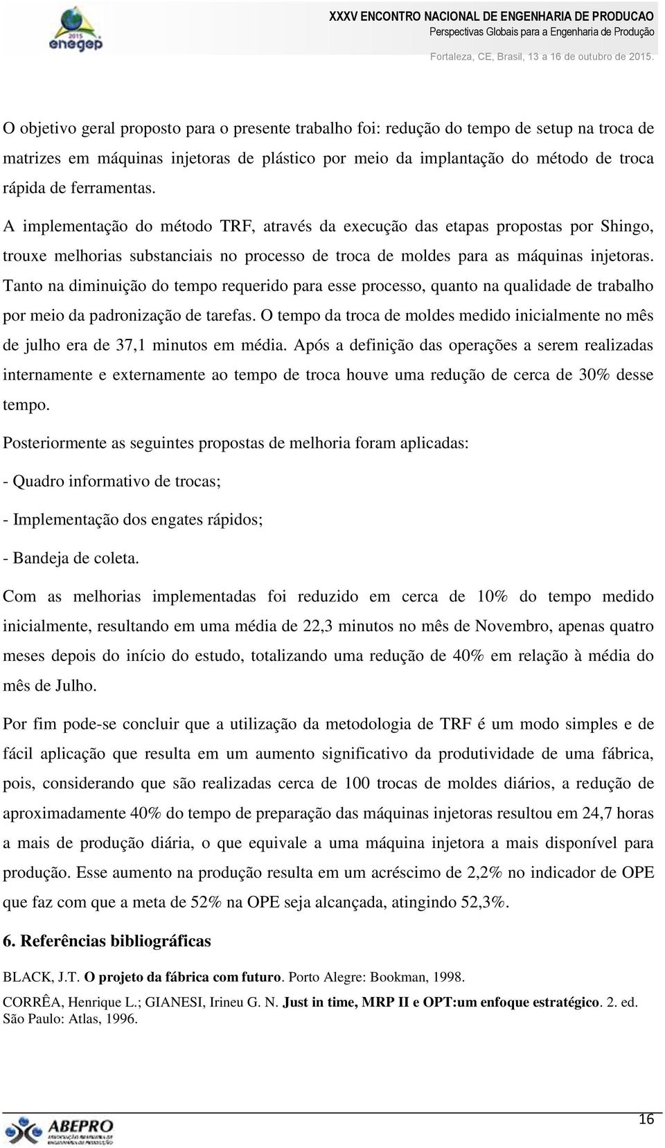 Tanto na diminuição do tempo requerido para esse processo, quanto na qualidade de trabalho por meio da padronização de tarefas.