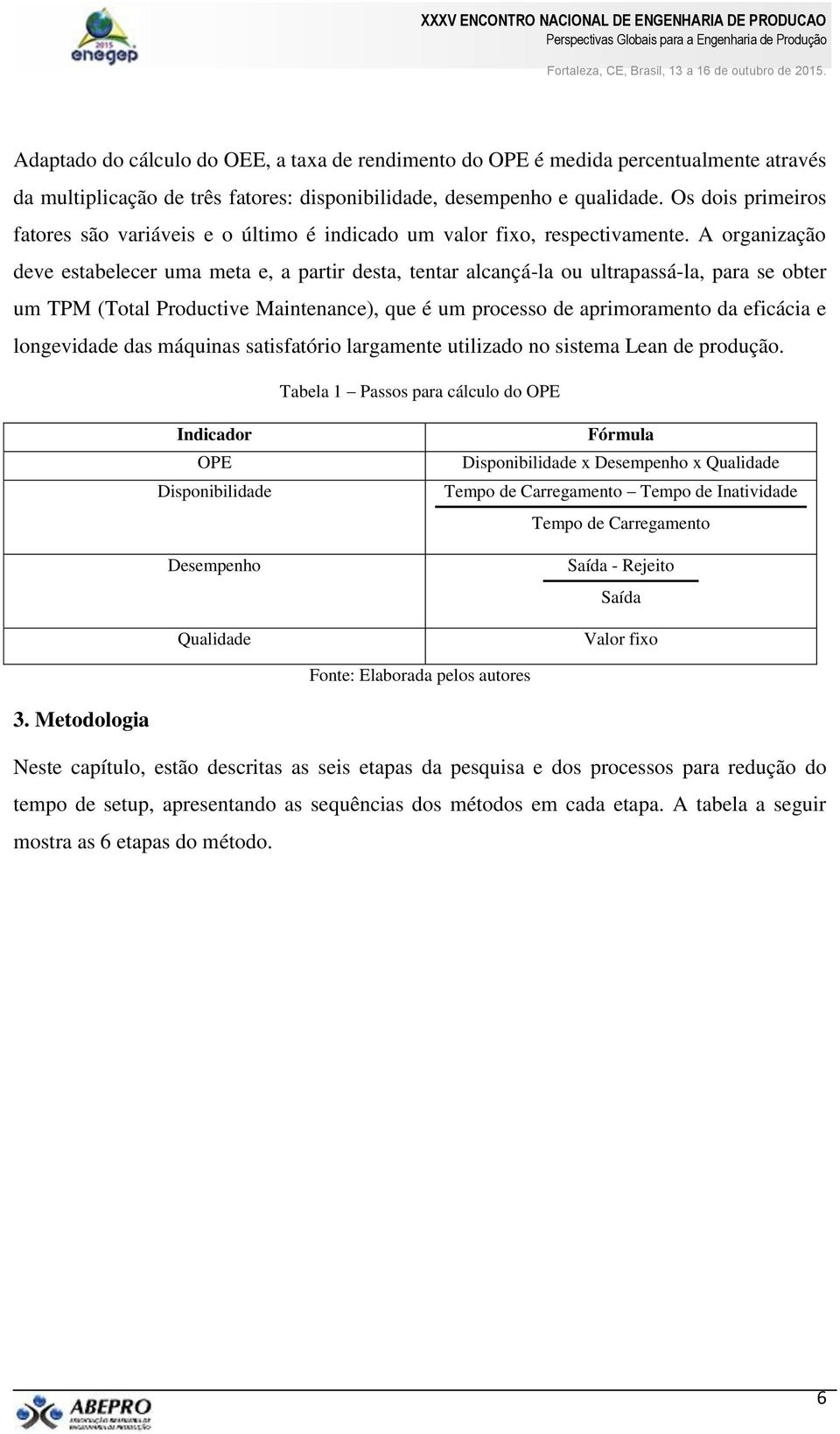 A organização deve estabelecer uma meta e, a partir desta, tentar alcançá-la ou ultrapassá-la, para se obter um TPM (Total Productive Maintenance), que é um processo de aprimoramento da eficácia e