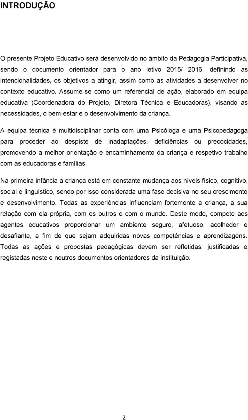 Assume-se como um referencial de ação, elaborado em equipa educativa (Coordenadora do Projeto, Diretora Técnica e Educadoras), visando as necessidades, o bem-estar e o desenvolvimento da criança.